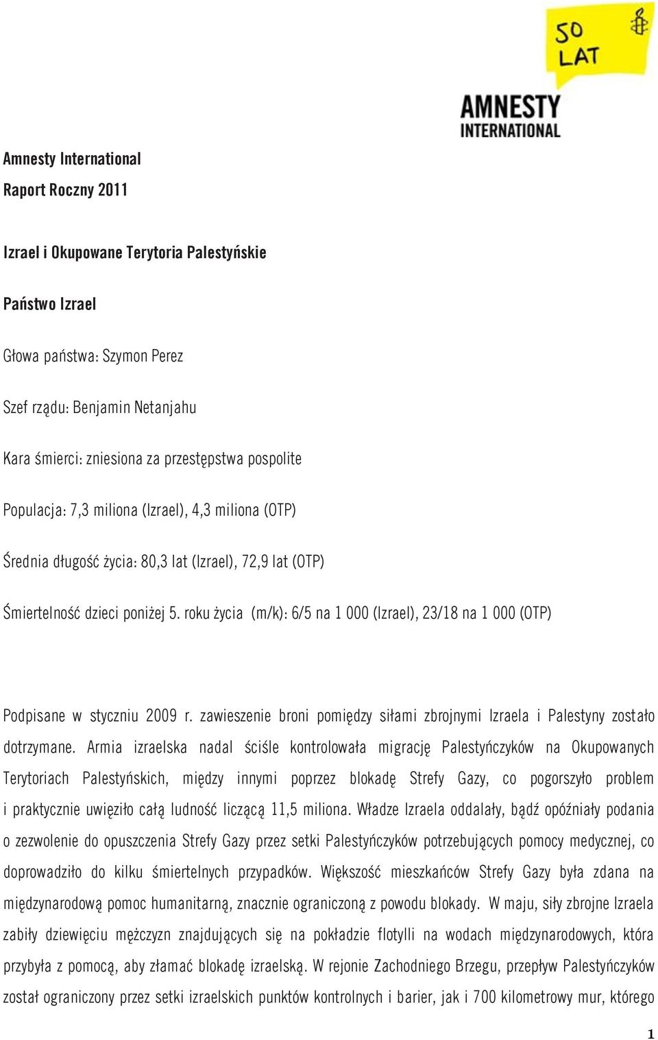 roku życia (m/k): 6/5 na 1 000 (Izrael), 23/18 na 1 000 (OTP) Podpisane w styczniu 2009 r. zawieszenie broni pomiędzy siłami zbrojnymi Izraela i Palestyny zostało dotrzymane.