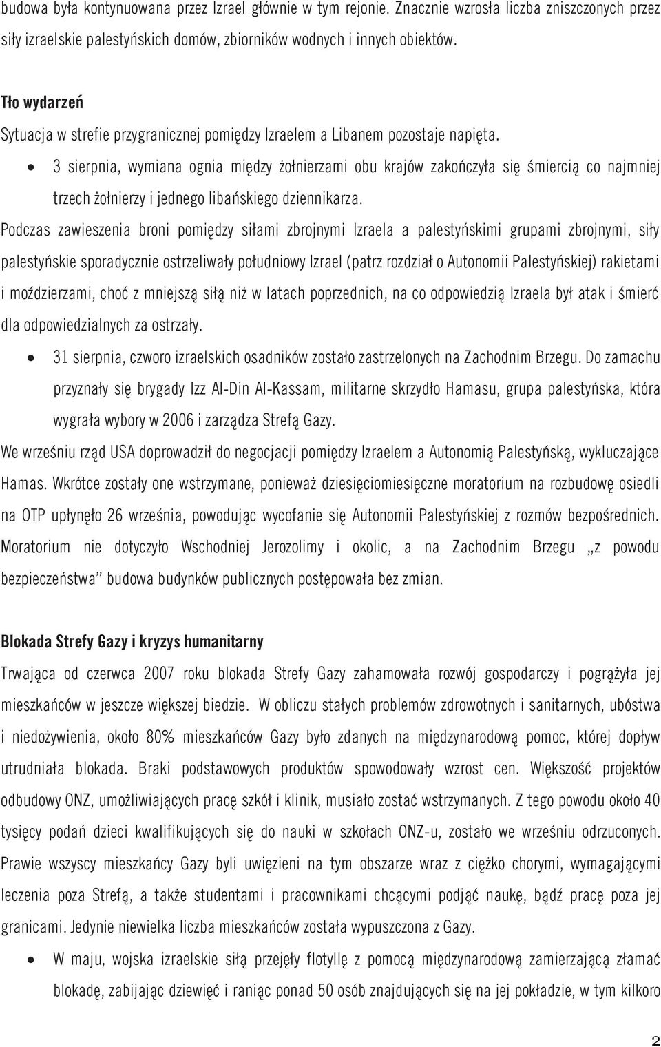 3 sierpnia, wymiana ognia między żołnierzami obu krajów zakończyła się śmiercią co najmniej trzech żołnierzy i jednego libańskiego dziennikarza.