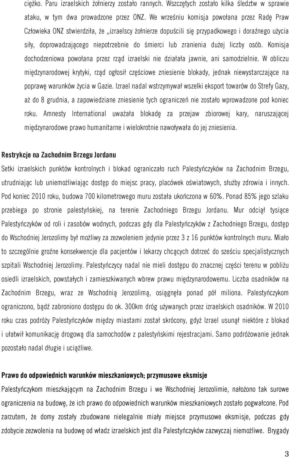 zranienia dużej liczby osób. Komisja dochodzeniowa powołana przez rząd izraelski nie działała jawnie, ani samodzielnie.