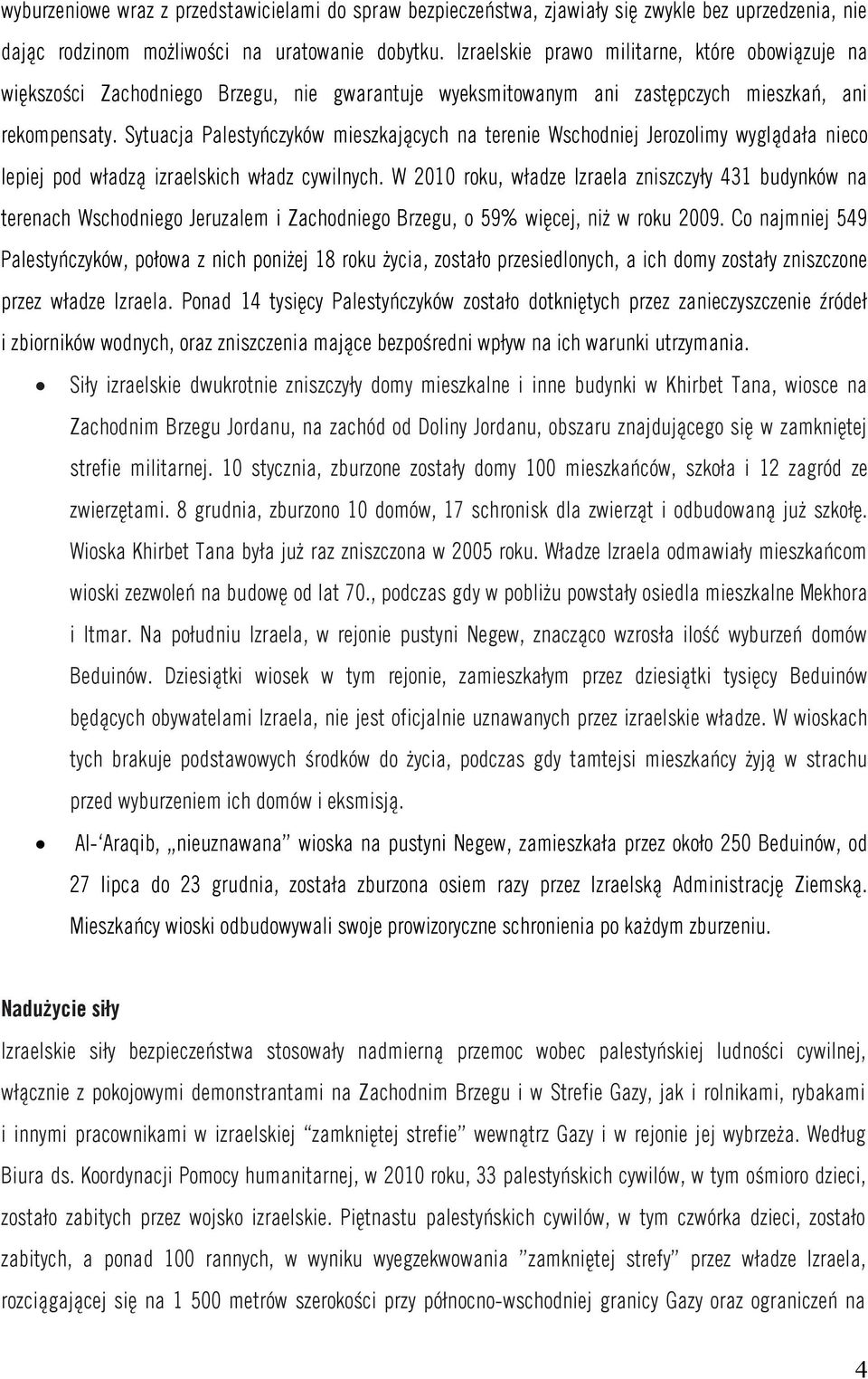 Sytuacja Palestyńczyków mieszkających na terenie Wschodniej Jerozolimy wyglądała nieco lepiej pod władzą izraelskich władz cywilnych.