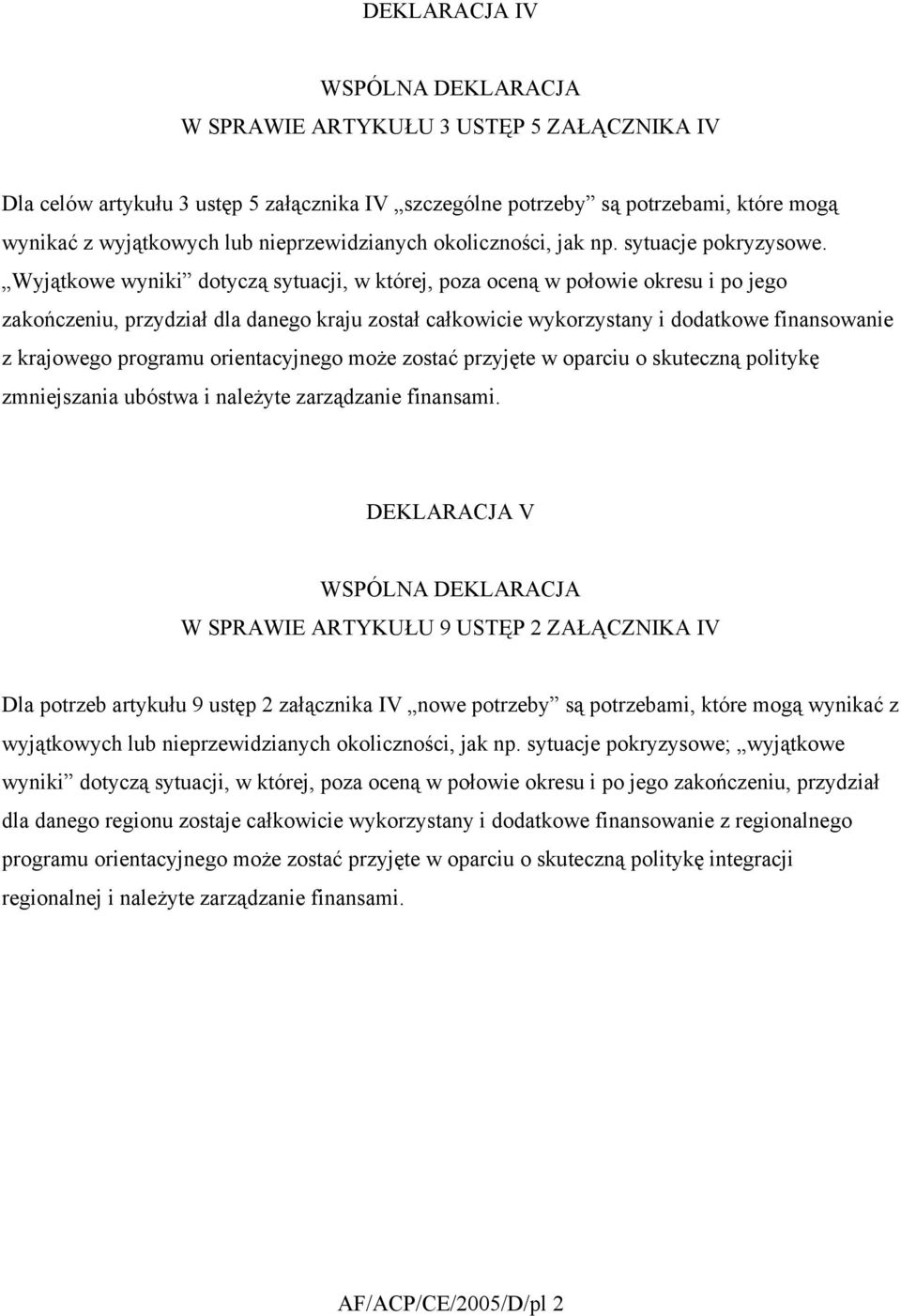 Wyjątkowe wyniki dotyczą sytuacji, w której, poza oceną w połowie okresu i po jego zakończeniu, przydział dla danego kraju został całkowicie wykorzystany i dodatkowe finansowanie z krajowego programu