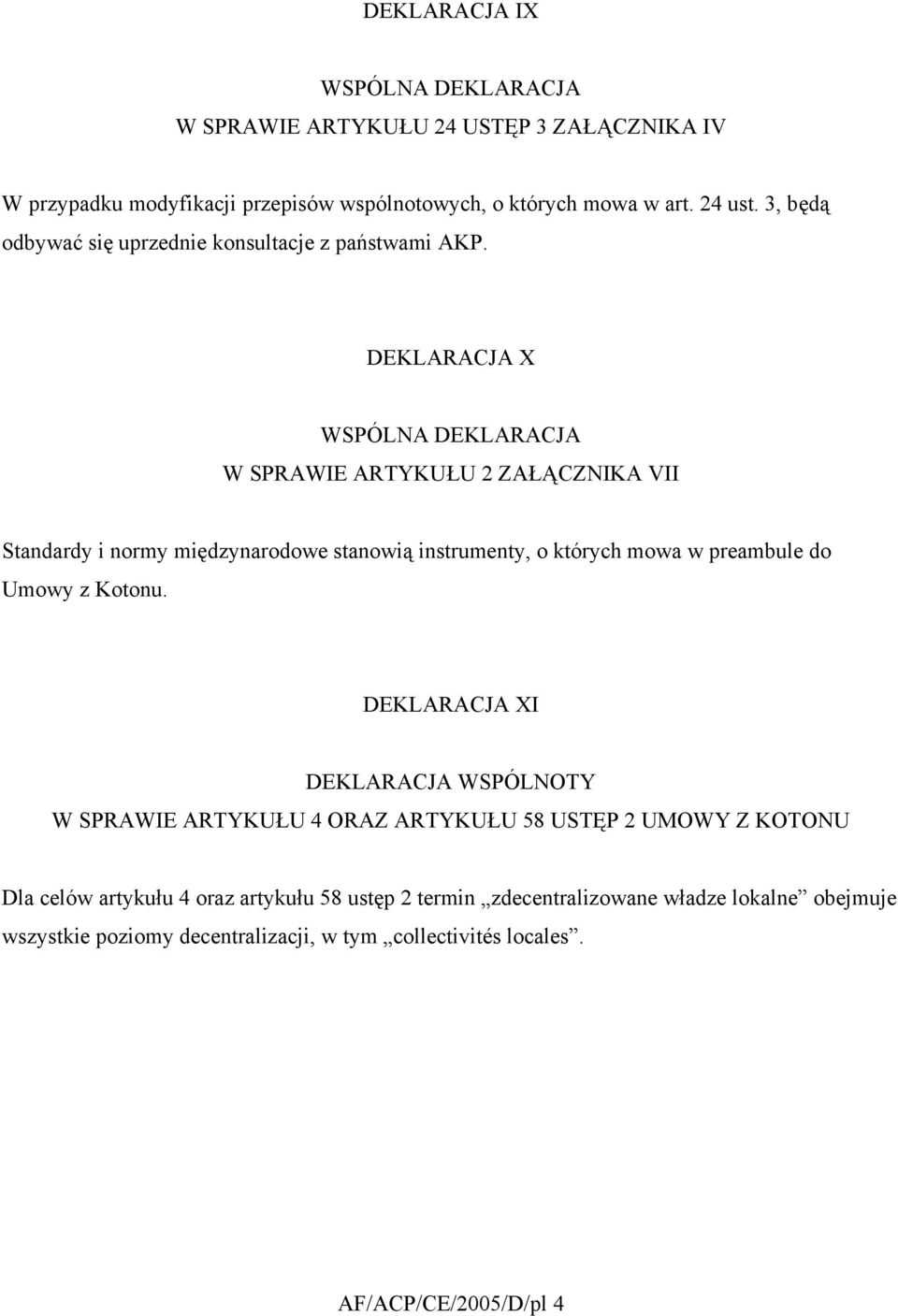 DEKLARACJA X W SPRAWIE ARTYKUŁU 2 ZAŁĄCZNIKA VII Standardy i normy międzynarodowe stanowią instrumenty, o których mowa w preambule do Umowy z Kotonu.