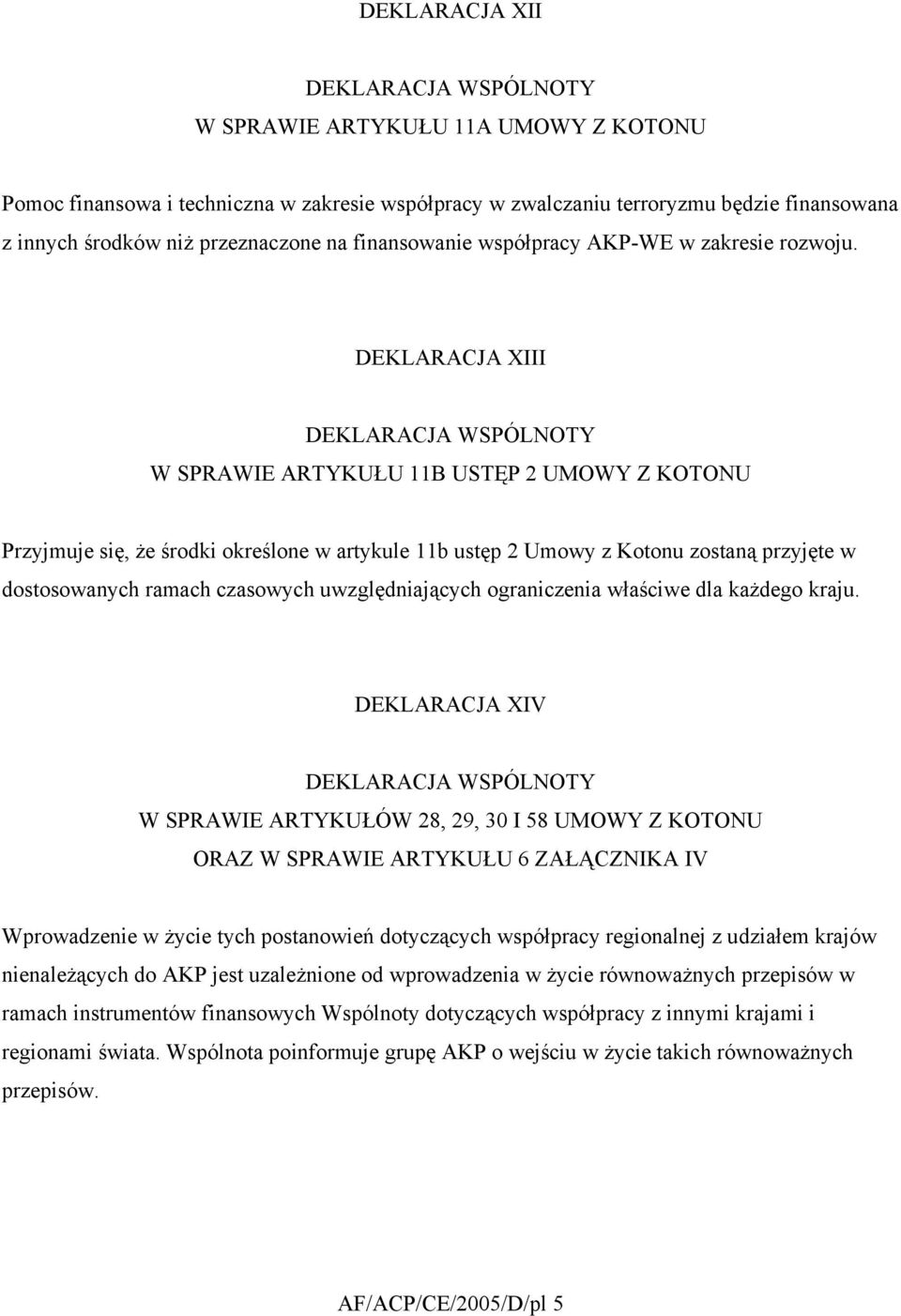 DEKLARACJA XIII W SPRAWIE ARTYKUŁU 11B USTĘP 2 UMOWY Z KOTONU Przyjmuje się, że środki określone w artykule 11b ustęp 2 Umowy z Kotonu zostaną przyjęte w dostosowanych ramach czasowych