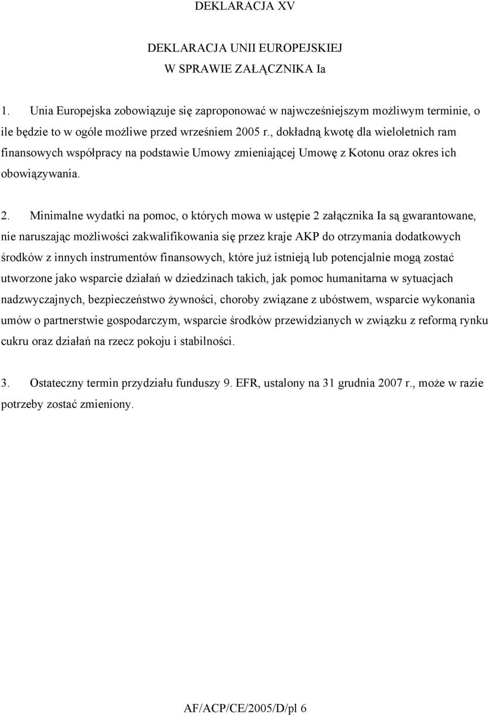 , dokładną kwotę dla wieloletnich ram finansowych współpracy na podstawie Umowy zmieniającej Umowę z Kotonu oraz okres ich obowiązywania. 2.