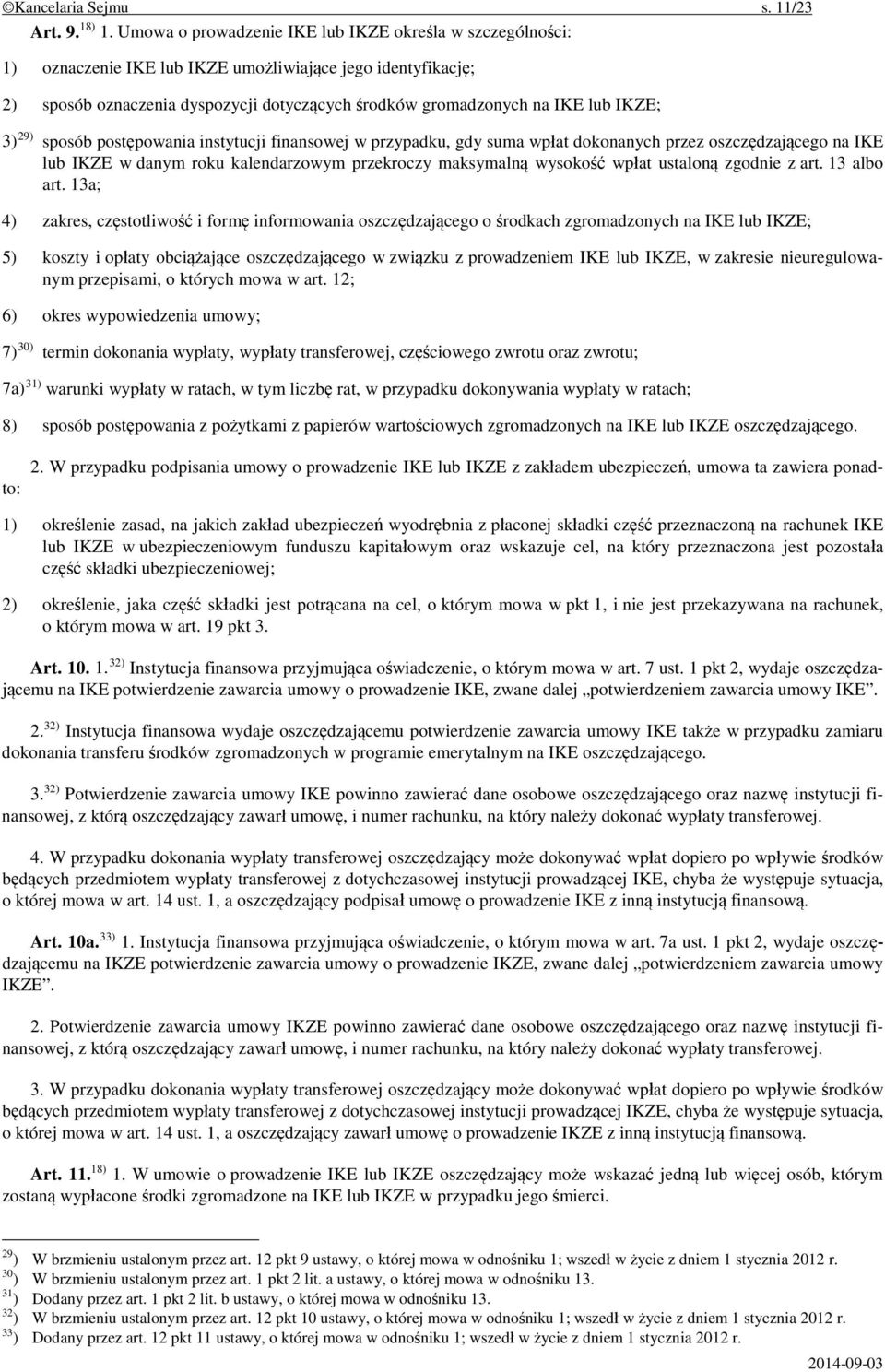 IKZE; 3) 29) sposób postępowania instytucji finansowej w przypadku, gdy suma wpłat dokonanych przez oszczędzającego na IKE lub IKZE w danym roku kalendarzowym przekroczy maksymalną wysokość wpłat