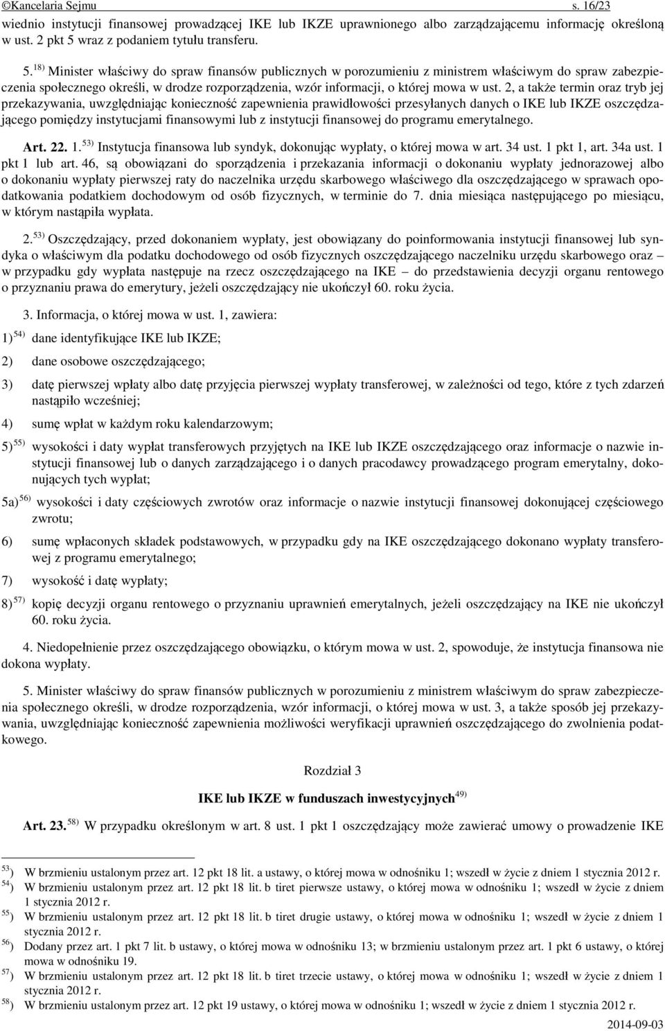 18) Minister właściwy do spraw finansów publicznych w porozumieniu z ministrem właściwym do spraw zabezpieczenia społecznego określi, w drodze rozporządzenia, wzór informacji, o której mowa w ust.