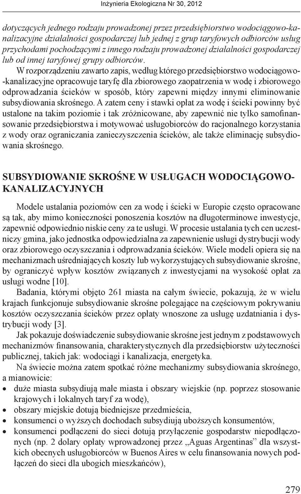 W rozporządzeniu zawarto zapis, według którego przedsiębiorstwo wodociągowo- -kanalizacyjne opracowuje taryfę dla zbiorowego zaopatrzenia w wodę i zbiorowego odprowadzania ścieków w sposób, który