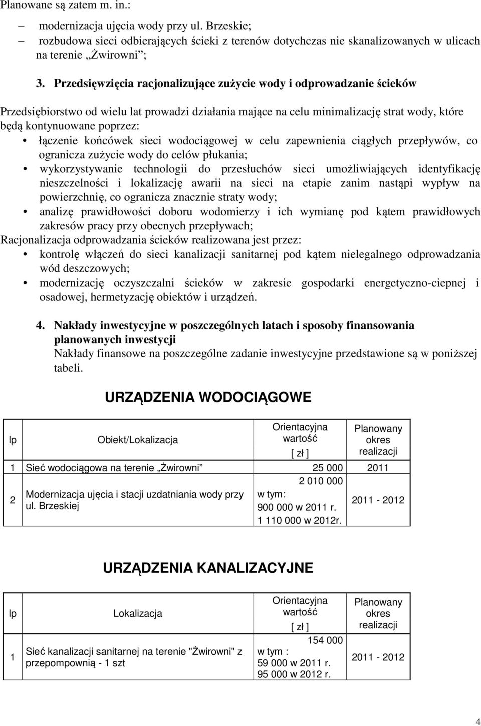 łączenie końcówek sieci wodociągowej w celu zapewnienia ciągłych przepływów, co ogranicza zużycie wody do celów płukania; wykorzystywanie technologii do przesłuchów sieci umożliwiających