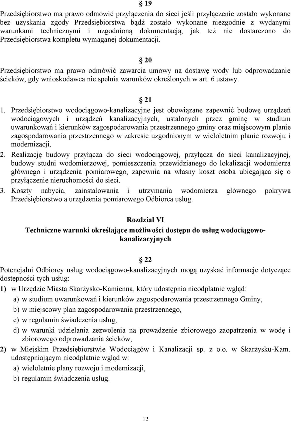 20 Przedsiębiorstwo ma prawo odmówić zawarcia umowy na dostawę wody lub odprowadzanie ścieków, gdy wnioskodawca nie spełnia warunków określonych w art. 6 ustawy. 21 1.