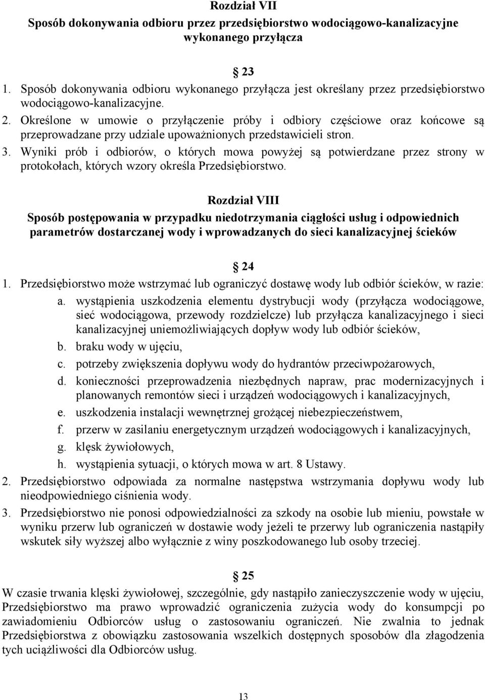 Określone w umowie o przyłączenie próby i odbiory częściowe oraz końcowe są przeprowadzane przy udziale upoważnionych przedstawicieli stron. 3.