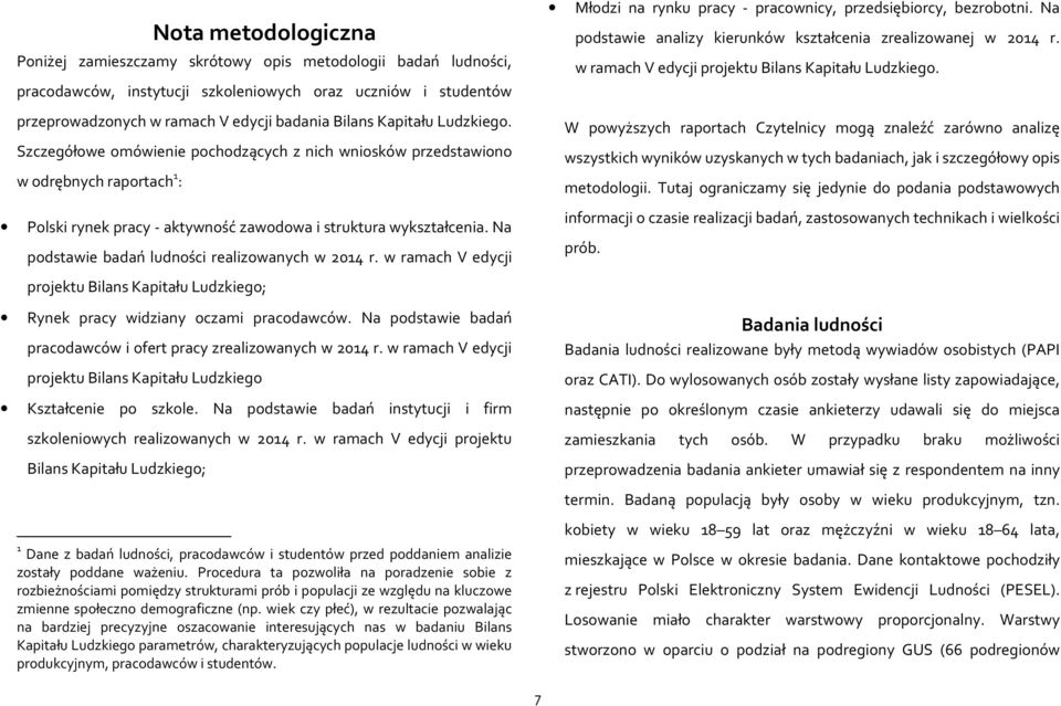 Na podstawie badań ludności realizowanych w 2014 r. w ramach V edycji Młodzi na rynku pracy - pracownicy, przedsiębiorcy, bezrobotni. Na podstawie analizy kierunków kształcenia zrealizowanej w 2014 r.