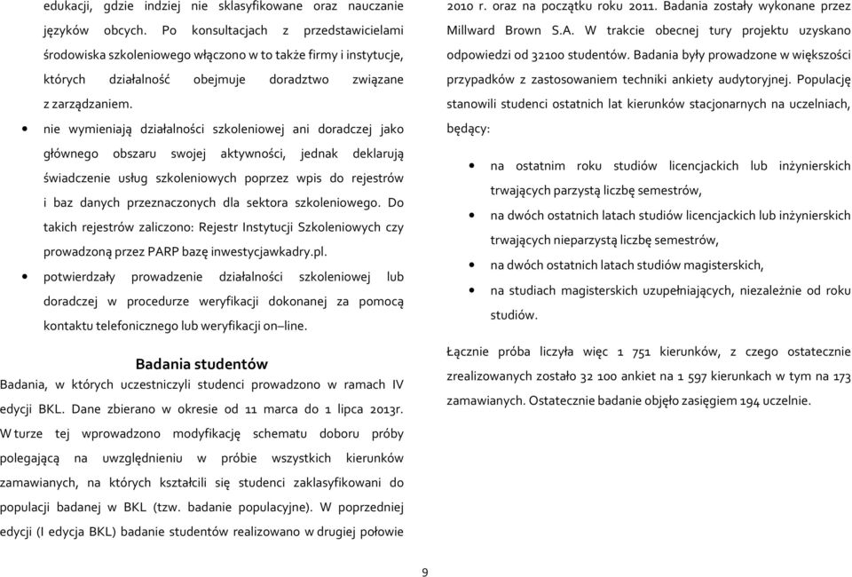 nie wymieniają działalności szkoleniowej ani doradczej jako głównego obszaru swojej aktywności, jednak deklarują świadczenie usług szkoleniowych poprzez wpis do rejestrów i baz danych przeznaczonych