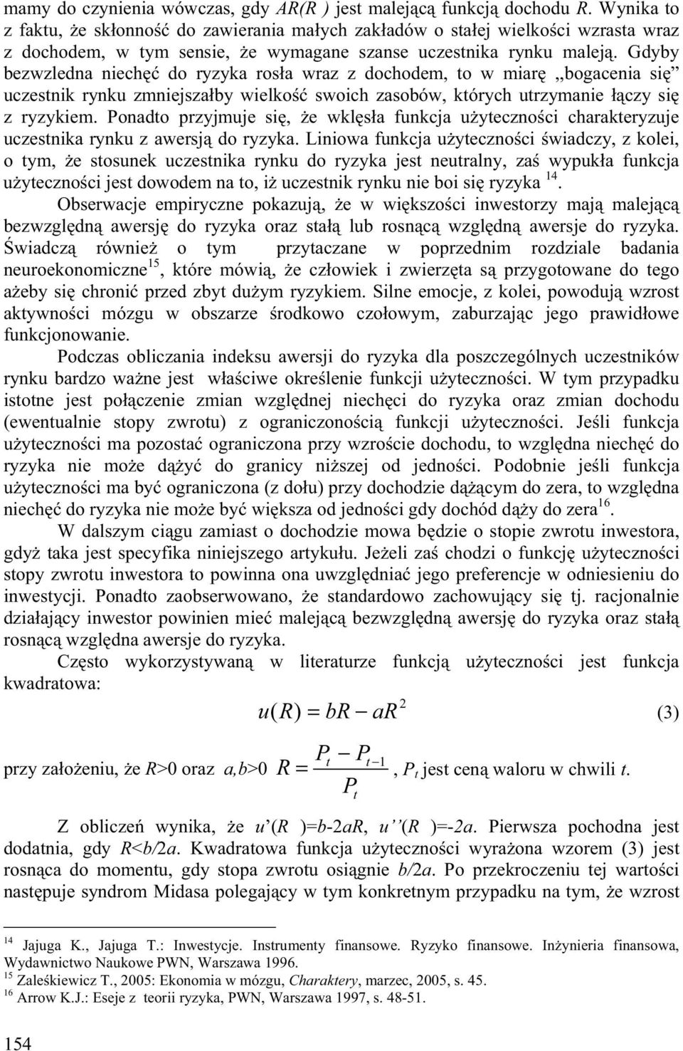 Gdyby bezwzledna niech do ryzyka ros a wraz z dochodem, to w miar,,bogacenia si uczestnik rynku zmniejsza by wielko swoich zasobów, których utrzymanie czy si z ryzykiem.