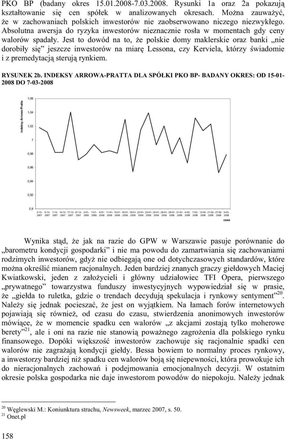 Jest to dowód na to, e polskie domy maklerskie oraz banki nie dorobi y si jeszcze inwestorów na miar Lessona, czy Kerviela, którzy wiadomie i z premedytacj steruj rynkiem. RYSUNEK 2b.