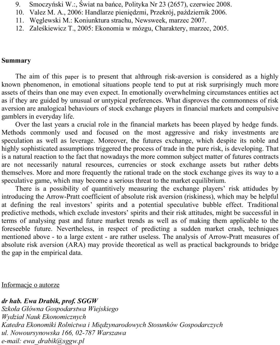 Summary The aim of this paper is to present that althrough risk-aversion is considered as a highly known phenomenon, in emotional situations people tend to put at risk surprisingly much more assets