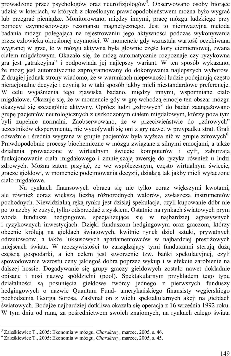 Jest to nieinwazyjna metoda badania mózgu polegaj ca na rejestrowaniu jego aktywno ci podczas wykonywania przez cz owieka okre lonej czynno ci.