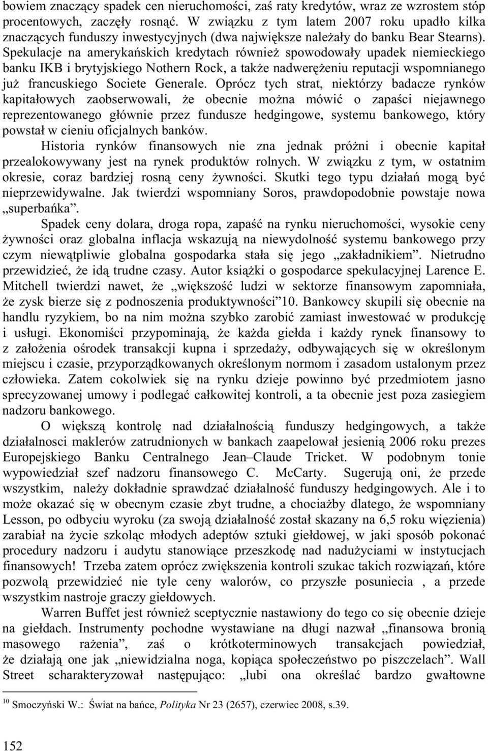 Spekulacje na ameryka skich kredytach równie spowodowa y upadek niemieckiego banku IKB i brytyjskiego Nothern Rock, a tak e nadwer eniu reputacji wspomnianego ju francuskiego Societe Generale.