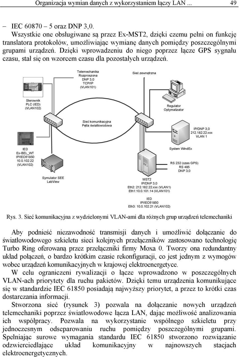 Dzięki wprowadzeniu do niego poprzez łącze GPS sygnału czasu, stał się on wzorcem czasu dla pozostałych urządzeń. Rys. 3.