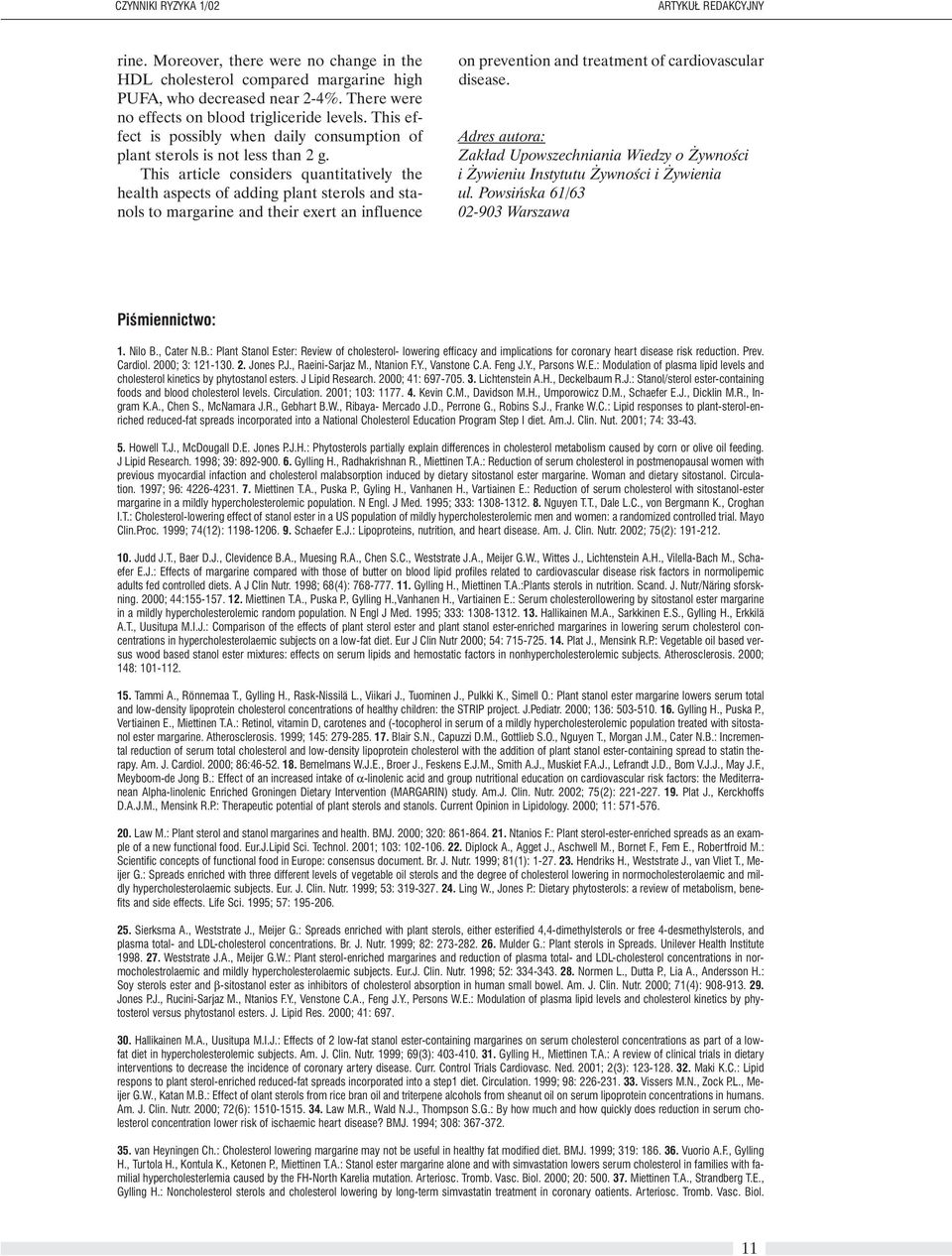 This article considers quantitatively the health aspects of adding plant sterols and stanols to margarine and their exert an influence on prevention and treatment of cardiovascular disease.