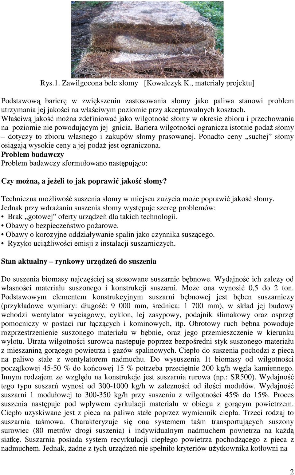 Właściwą jakość można zdefiniować jako wilgotność słomy w okresie zbioru i przechowania na poziomie nie powodującym jej gnicia.