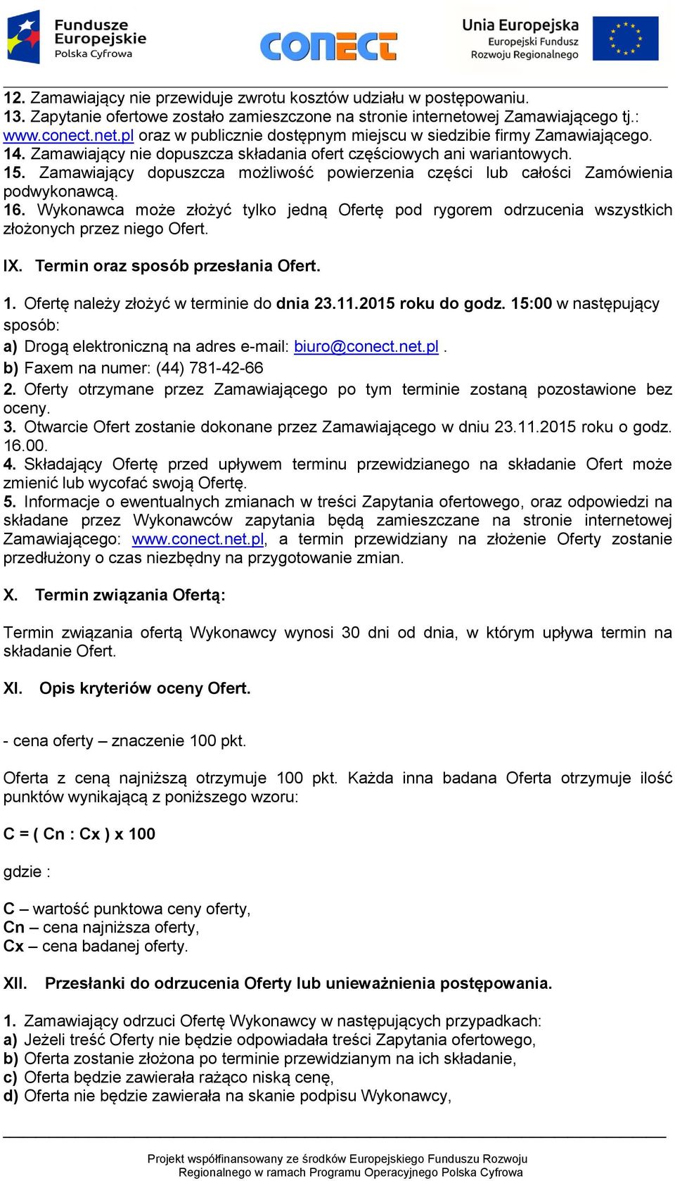 Zamawiający dopuszcza możliwość powierzenia części lub całości Zamówienia podwykonawcą. 16. Wykonawca może złożyć tylko jedną Ofertę pod rygorem odrzucenia wszystkich złożonych przez niego Ofert. IX.