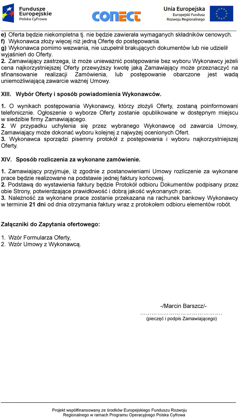 Zamawiający zastrzega, iż może unieważnić postępowanie bez wyboru Wykonawcy jeżeli cena najkorzystniejszej Oferty przewyższy kwotę jaką Zamawiający może przeznaczyć na sfinansowanie realizacji