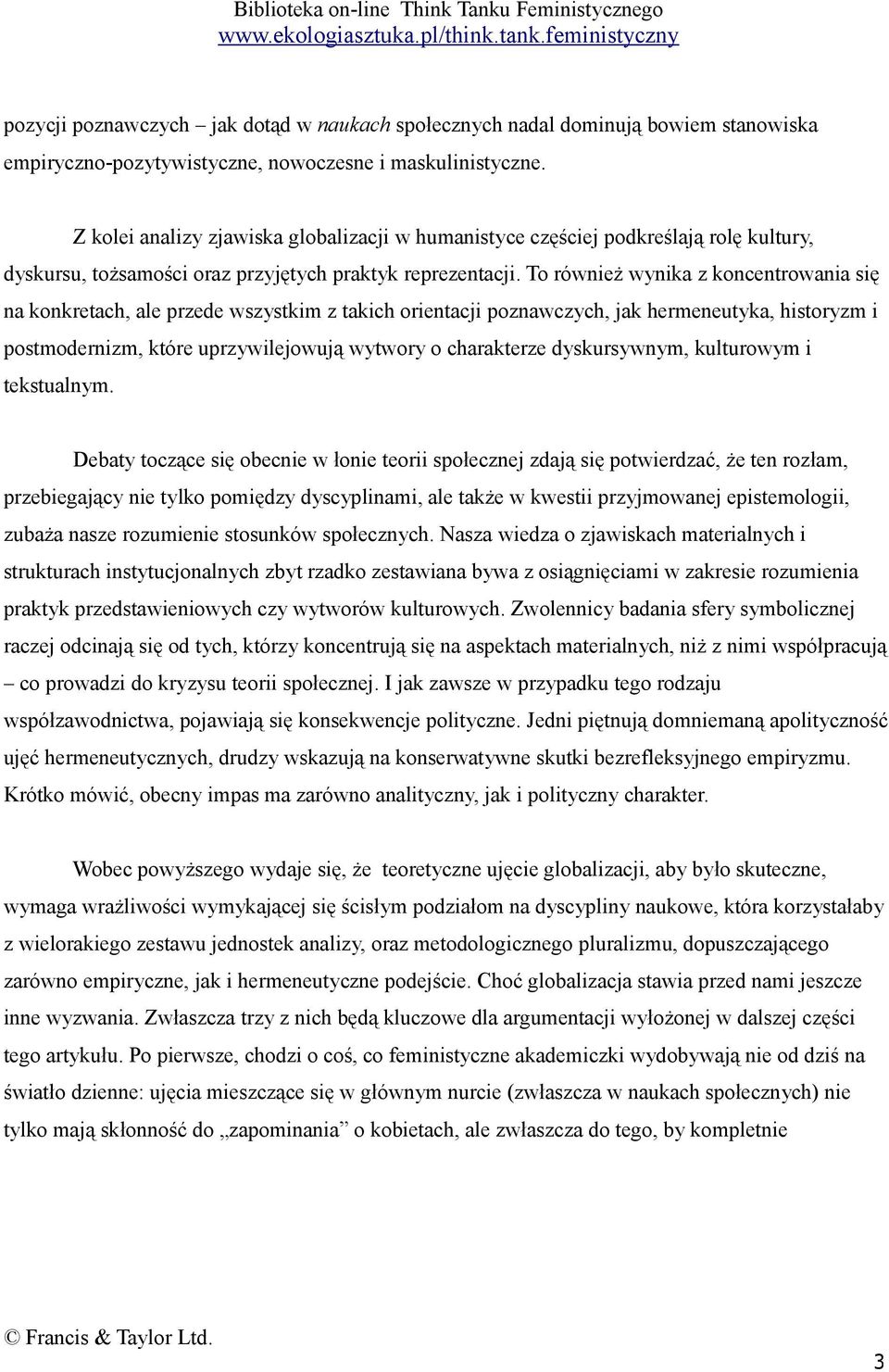 To również wynika z koncentrowania się na konkretach, ale przede wszystkim z takich orientacji poznawczych, jak hermeneutyka, historyzm i postmodernizm, które uprzywilejowują wytwory o charakterze