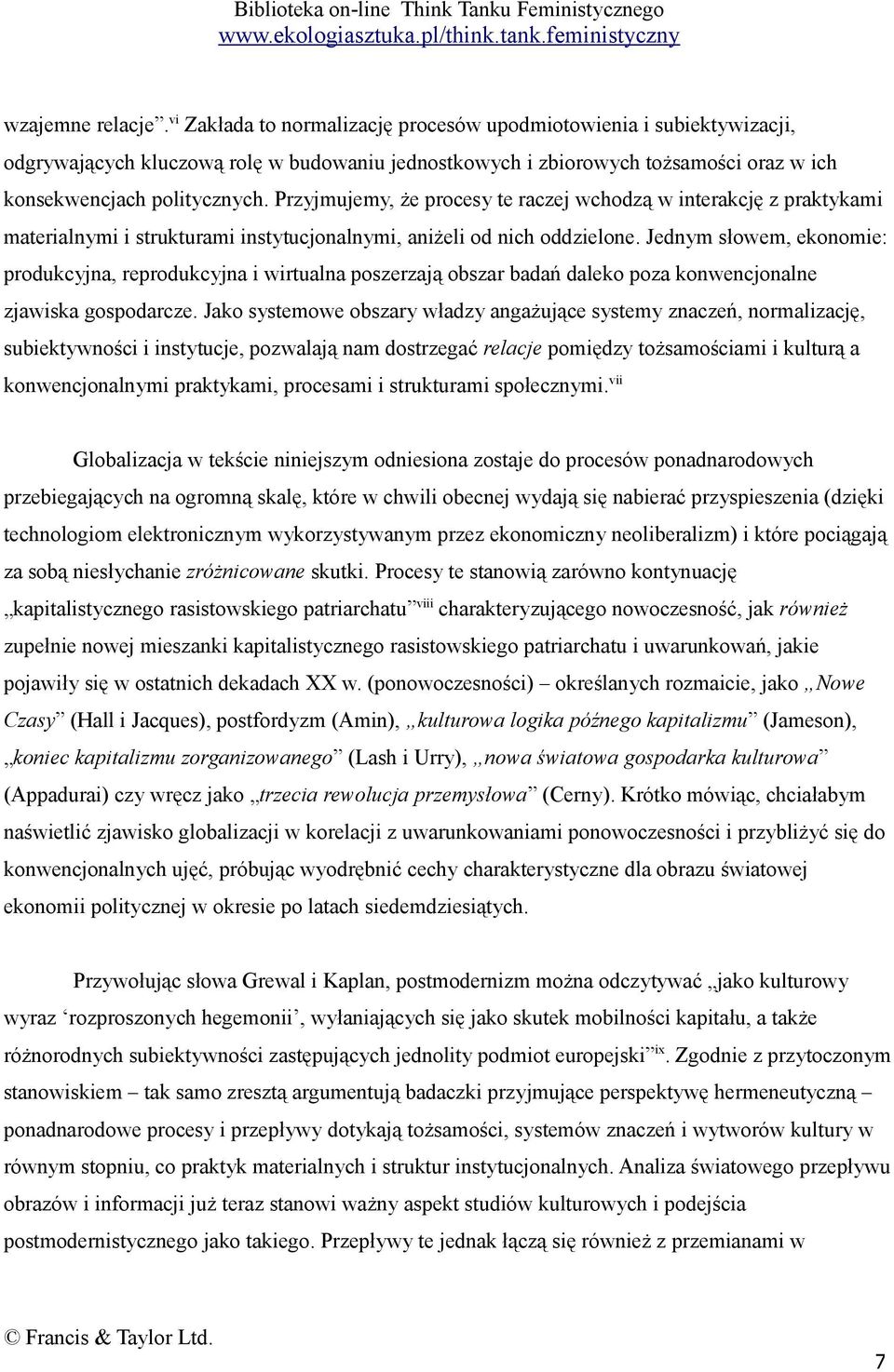 Przyjmujemy, że procesy te raczej wchodzą w interakcję z praktykami materialnymi i strukturami instytucjonalnymi, aniżeli od nich oddzielone.