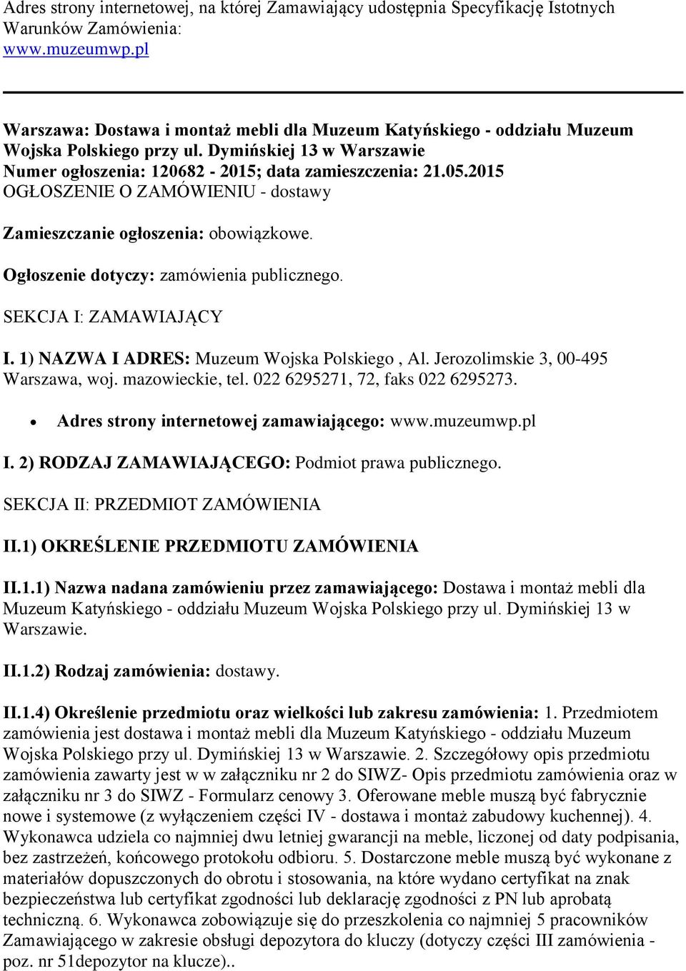 2015 OGŁOSZENIE O ZAMÓWIENIU - dostawy Zamieszczanie ogłoszenia: obowiązkowe. Ogłoszenie dotyczy: zamówienia publicznego. SEKCJA I: ZAMAWIAJĄCY I. 1) NAZWA I ADRES: Muzeum Wojska Polskiego, Al.