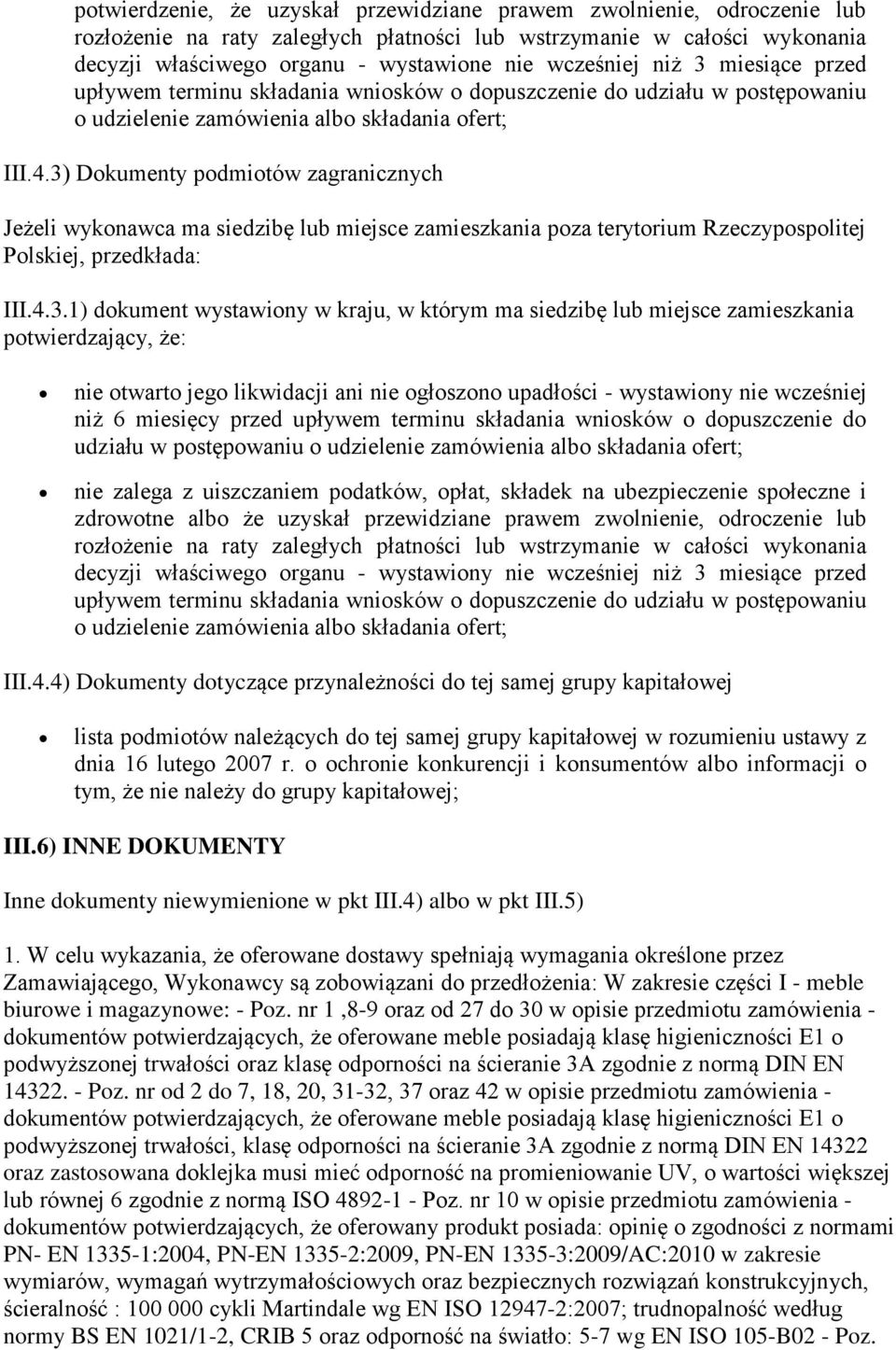 3) Dokumenty podmiotów zagranicznych Jeżeli wykonawca ma siedzibę lub miejsce zamieszkania poza terytorium Rzeczypospolitej Polskiej, przedkłada: III.4.3.1) dokument wystawiony w kraju, w którym ma