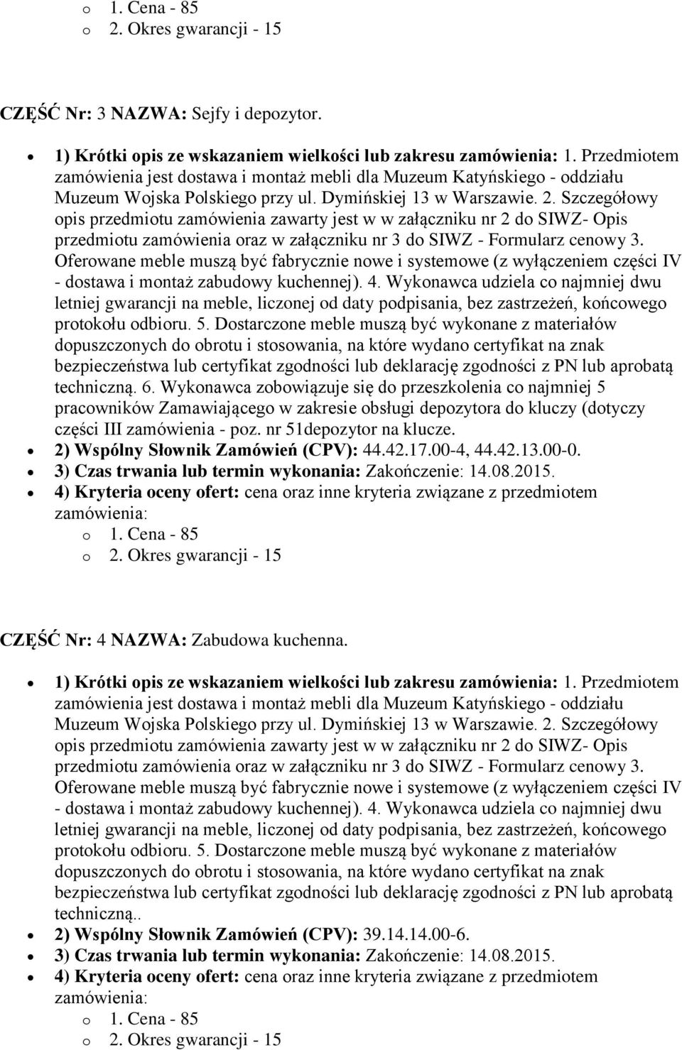 Szczegółowy opis przedmiotu zamówienia zawarty jest w w załączniku nr 2 do SIWZ- Opis przedmiotu zamówienia oraz w załączniku nr 3 do SIWZ - Formularz cenowy 3.