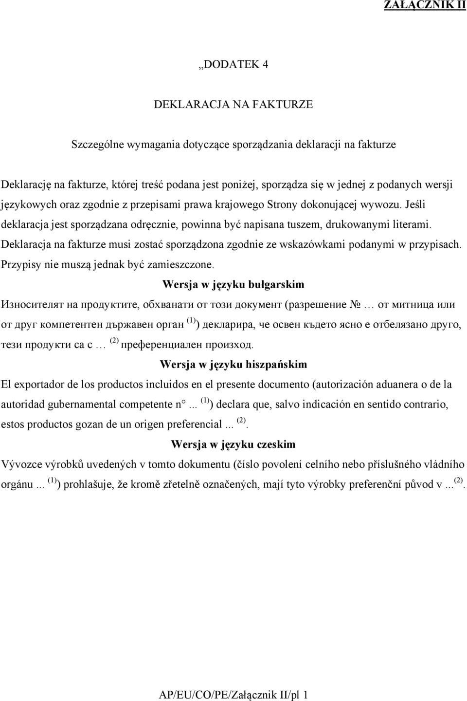 Deklaracja na fakturze musi zostać sporządzona zgodnie ze wskazówkami podanymi w przypisach. Przypisy nie muszą jednak być zamieszczone.