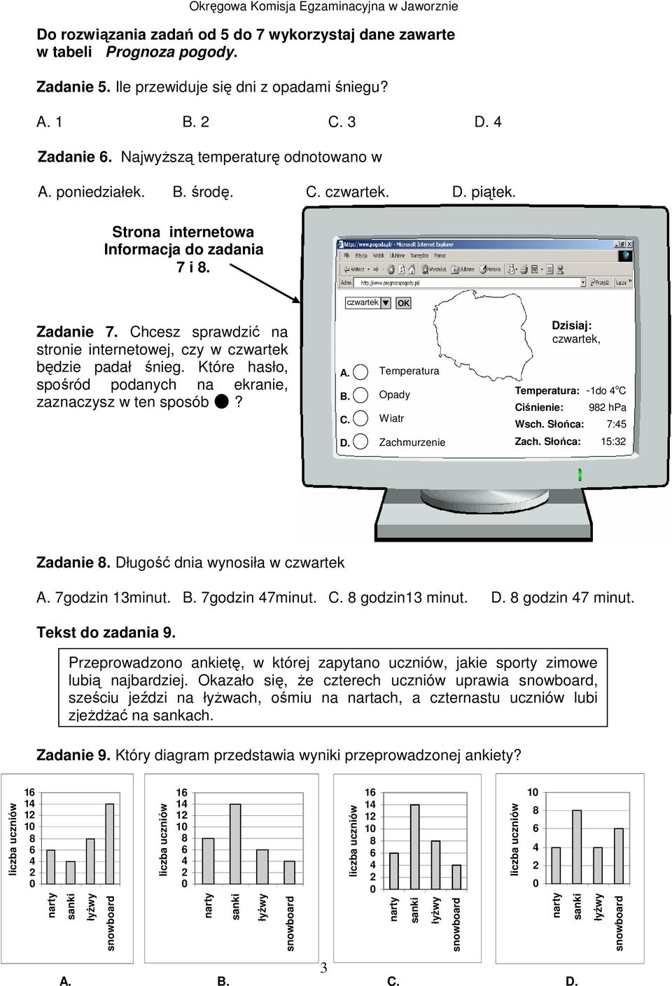 Które hasło, spośród podanych na ekranie, zaznaczysz w ten sposób? A. B. C. Temperatura Opady Wiatr Dzisiaj: czwartek, Temperatura: -1do o C Ciśnienie: 9 hpa Wsch. Słońca: 7:5 D. Zachmurzenie Zach.