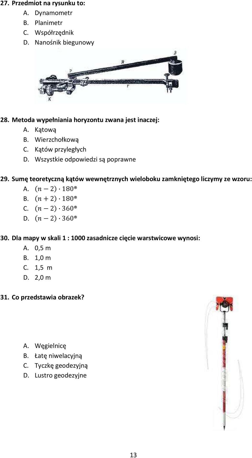 Sumę teoretyczną kątów wewnętrznych wieloboku zamkniętego liczymy ze wzoru: A.!" 2# 180 B.!" % 2# 180 C.!" 2# 360 D.!" 2# 360 30.