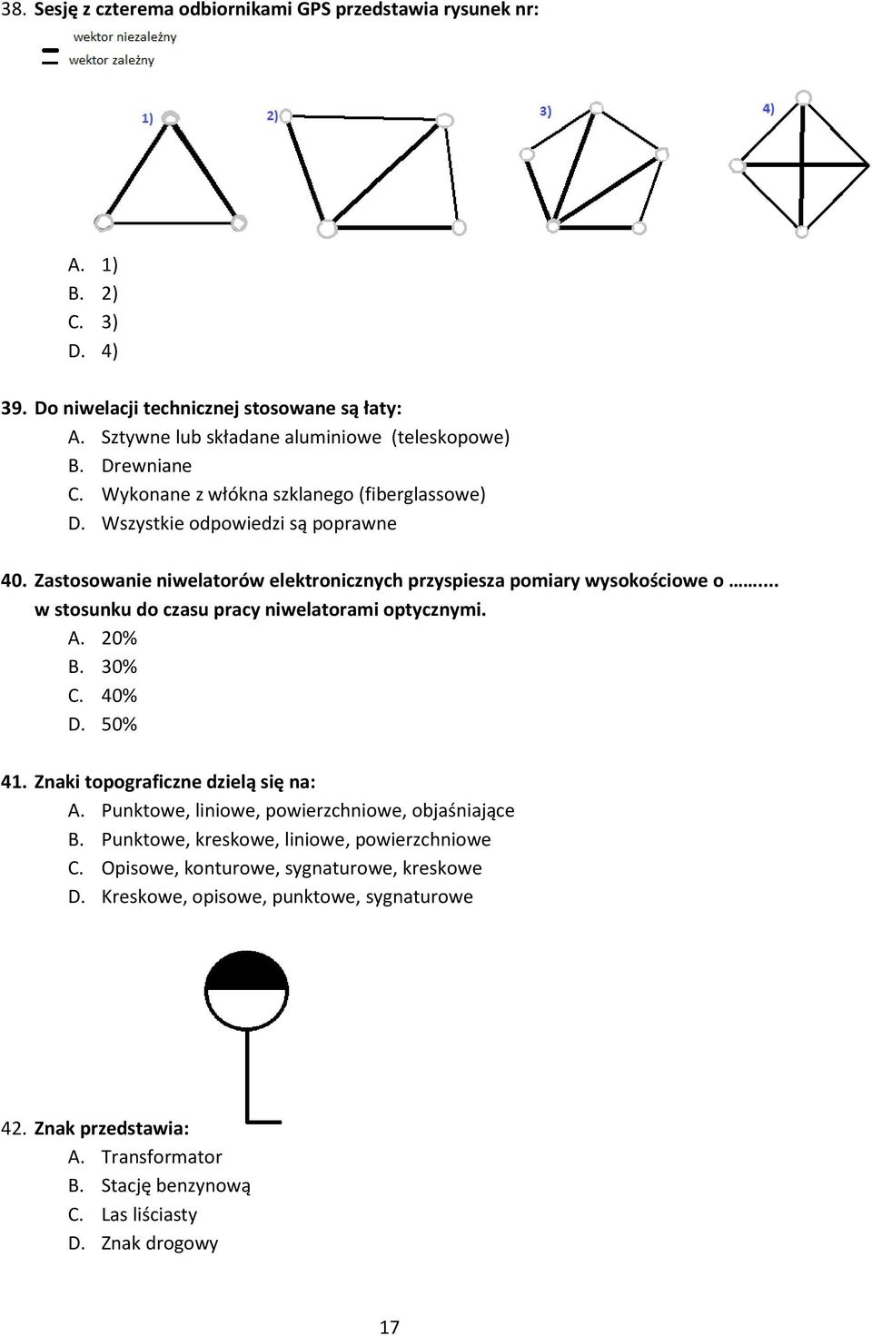 .. w stosunku do czasu pracy niwelatorami optycznymi. A. 20% B. 30% C. 40% D. 50% 41. Znaki topograficzne dzielą się na: A. Punktowe, liniowe, powierzchniowe, objaśniające B.