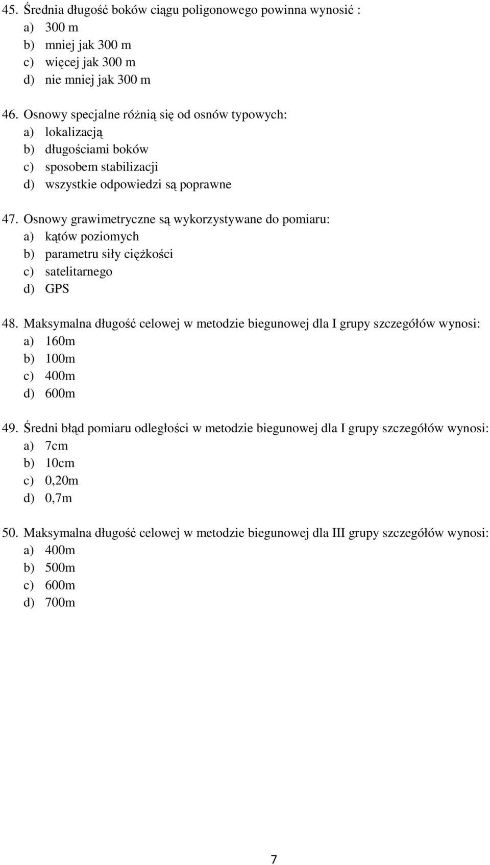 Osnowy grawimetryczne są wykorzystywane do pomiaru: a) kątów poziomych b) parametru siły ciężkości c) satelitarnego d) GPS 48.