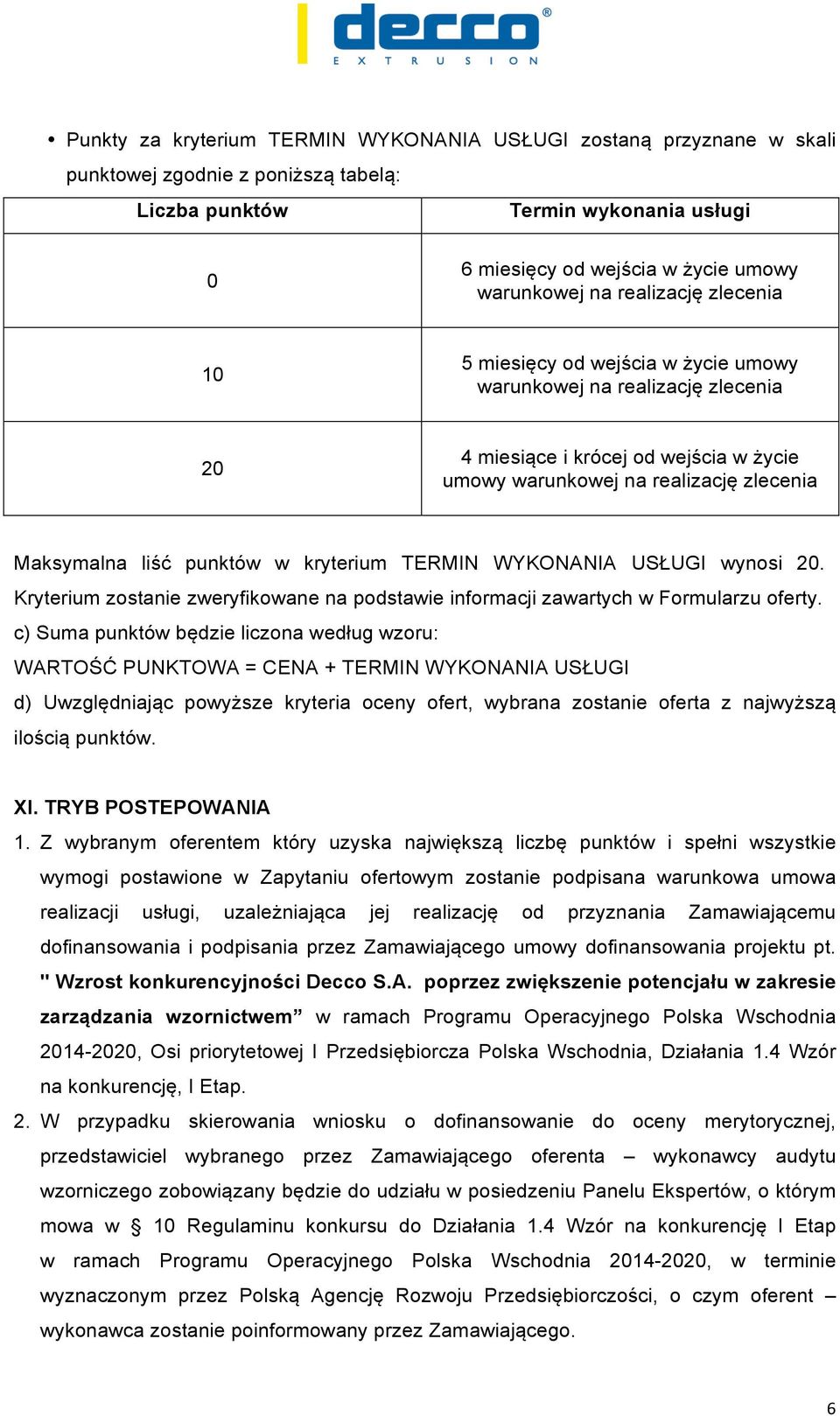 w kryterium TERMIN WYKONANIA USŁUGI wynosi 20. Kryterium zostanie zweryfikowane na podstawie informacji zawartych w Formularzu oferty.