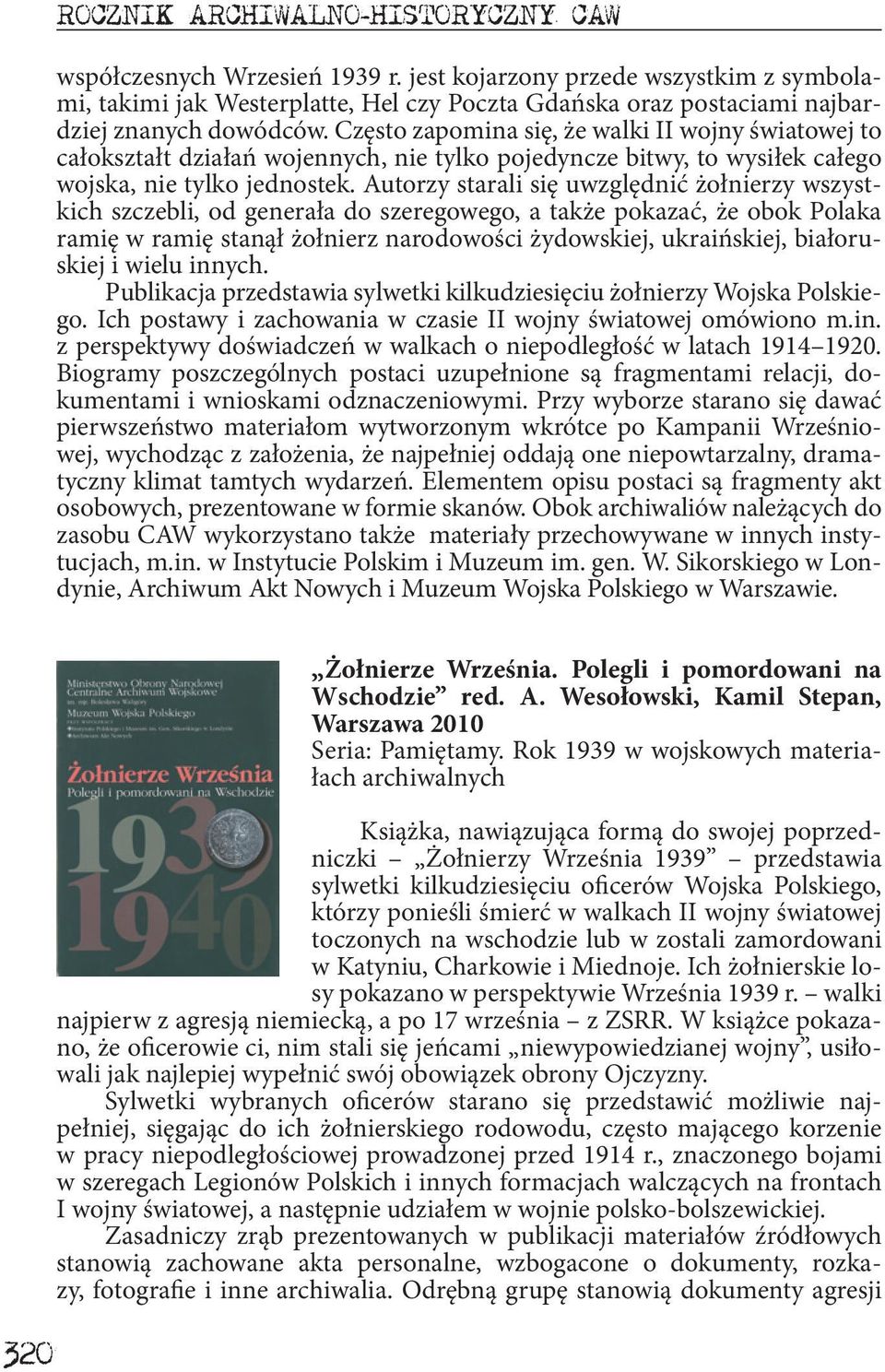 Często zapomina się, że walki II wojny światowej to całokształt działań wojennych, nie tylko pojedyncze bitwy, to wysiłek całego wojska, nie tylko jednostek.