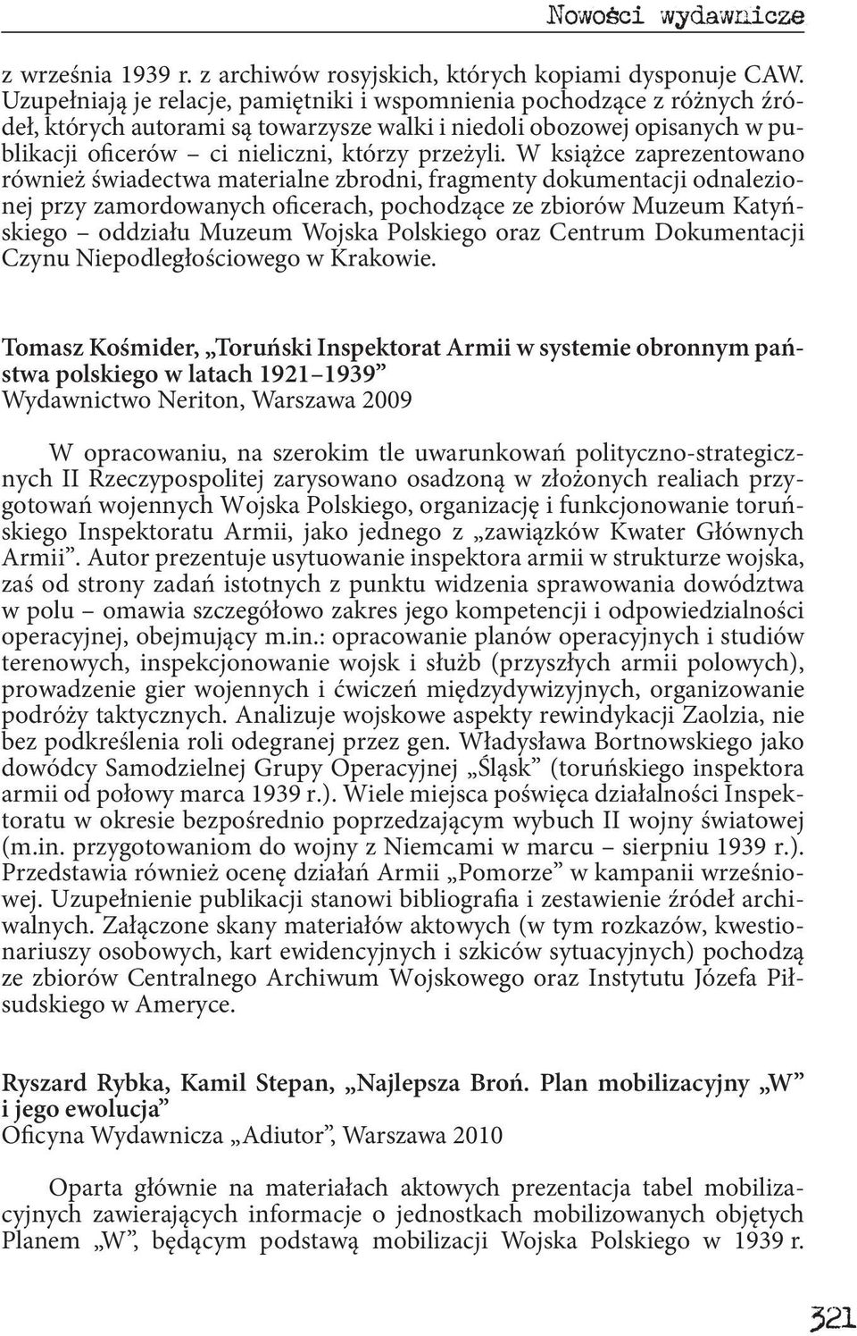 W książce zaprezentowano również świadectwa materialne zbrodni, fragmenty dokumentacji odnalezionej przy zamordowanych oficerach, pochodzące ze zbiorów Muzeum Katyńskiego oddziału Muzeum Wojska