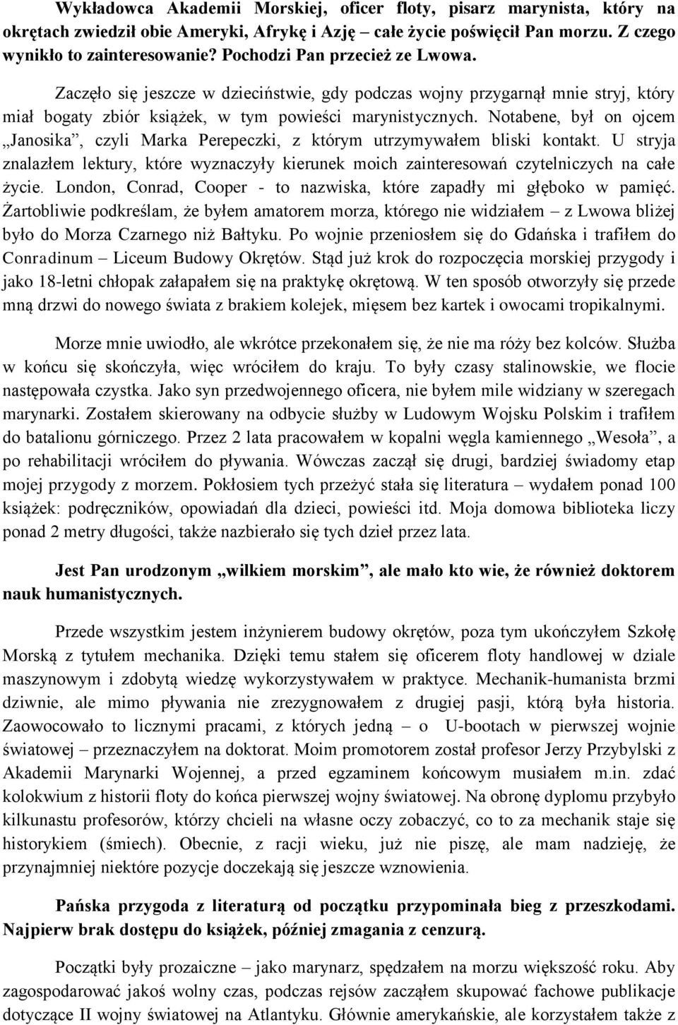 Notabene, był on ojcem Janosika, czyli Marka Perepeczki, z którym utrzymywałem bliski kontakt. U stryja znalazłem lektury, które wyznaczyły kierunek moich zainteresowań czytelniczych na całe życie.