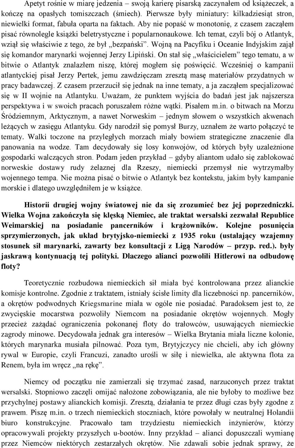 Ich temat, czyli bój o Atlantyk, wziął się właściwie z tego, że był bezpański. Wojną na Pacyfiku i Oceanie Indyjskim zajął się komandor marynarki wojennej Jerzy Lipiński.