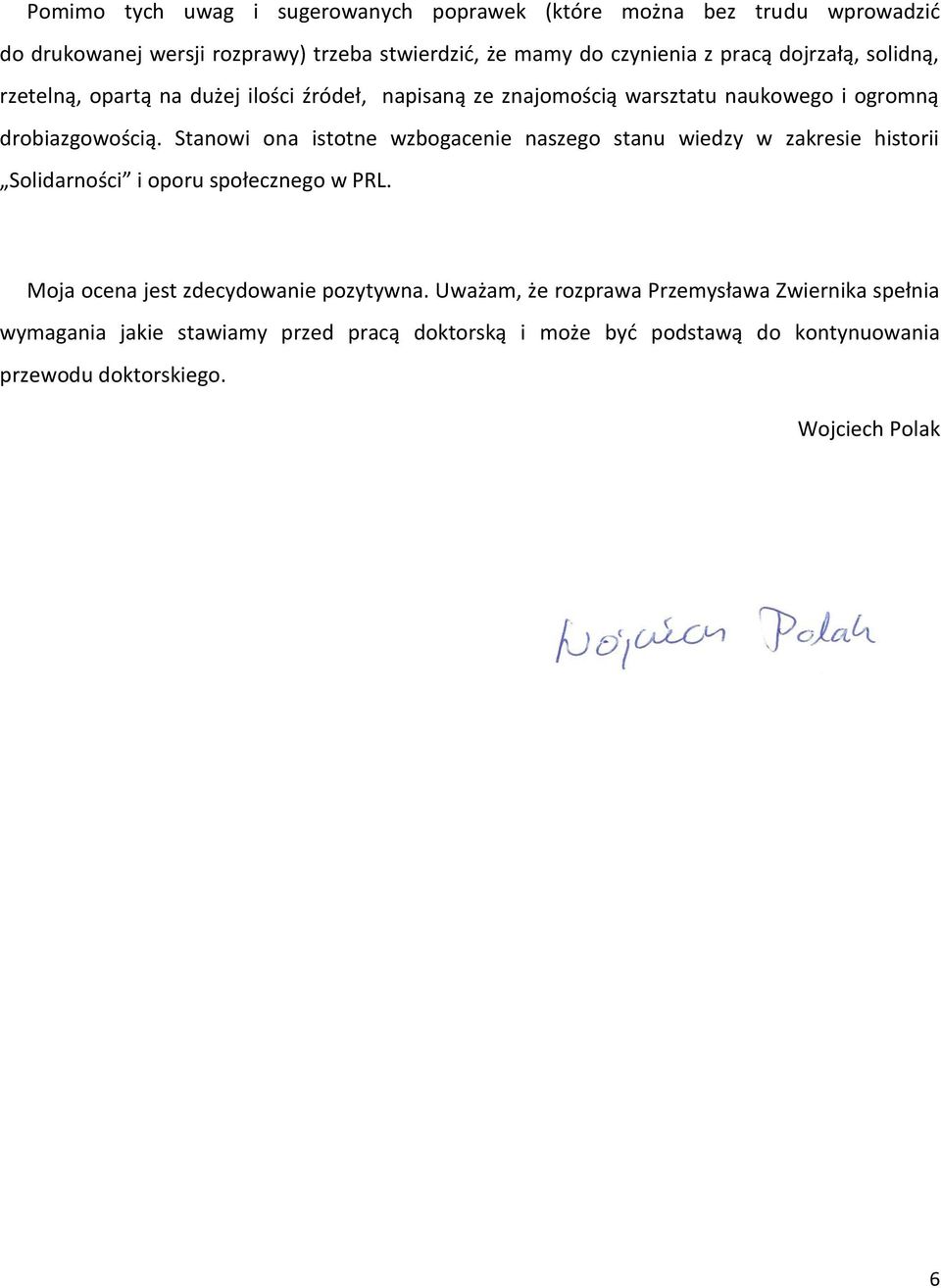 Stanowi ona istotne wzbogacenie naszego stanu wiedzy w zakresie historii Solidarności i oporu społecznego w PRL. Moja ocena jest zdecydowanie pozytywna.