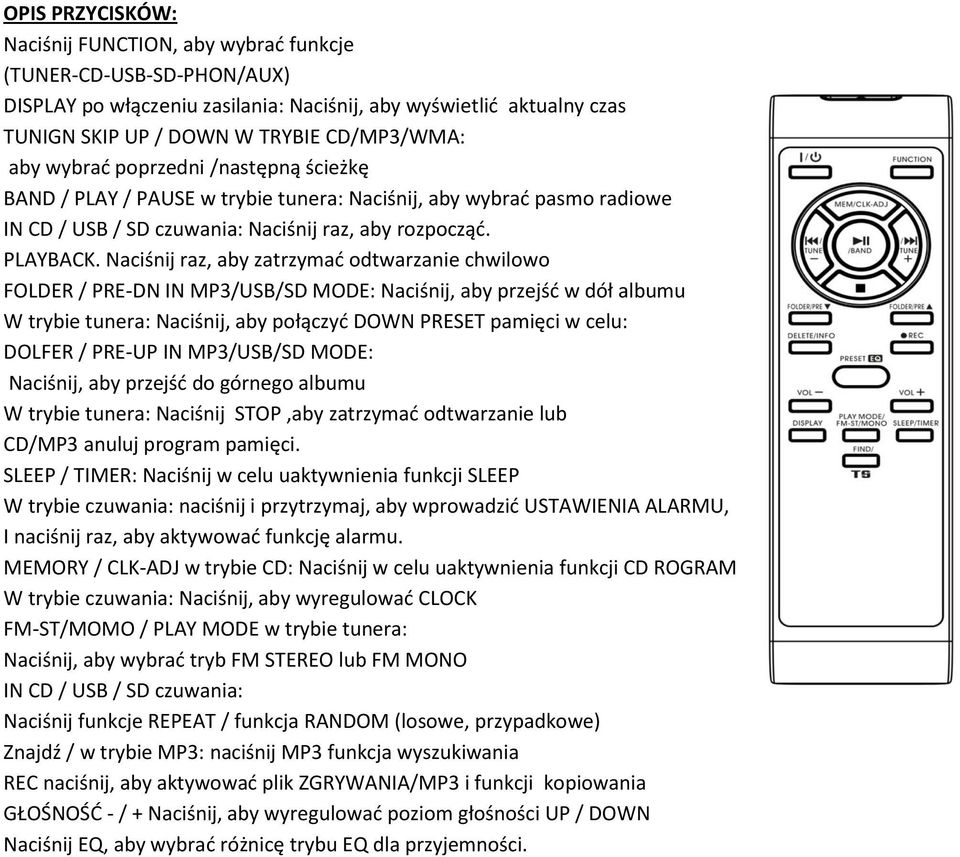 Naciśnij raz, aby zatrzymać odtwarzanie chwilowo FOLDER / PRE-DN IN MP3/USB/SD MODE: Naciśnij, aby przejść w dół albumu W trybie tunera: Naciśnij, aby połączyć DOWN PRESET pamięci w celu: DOLFER /