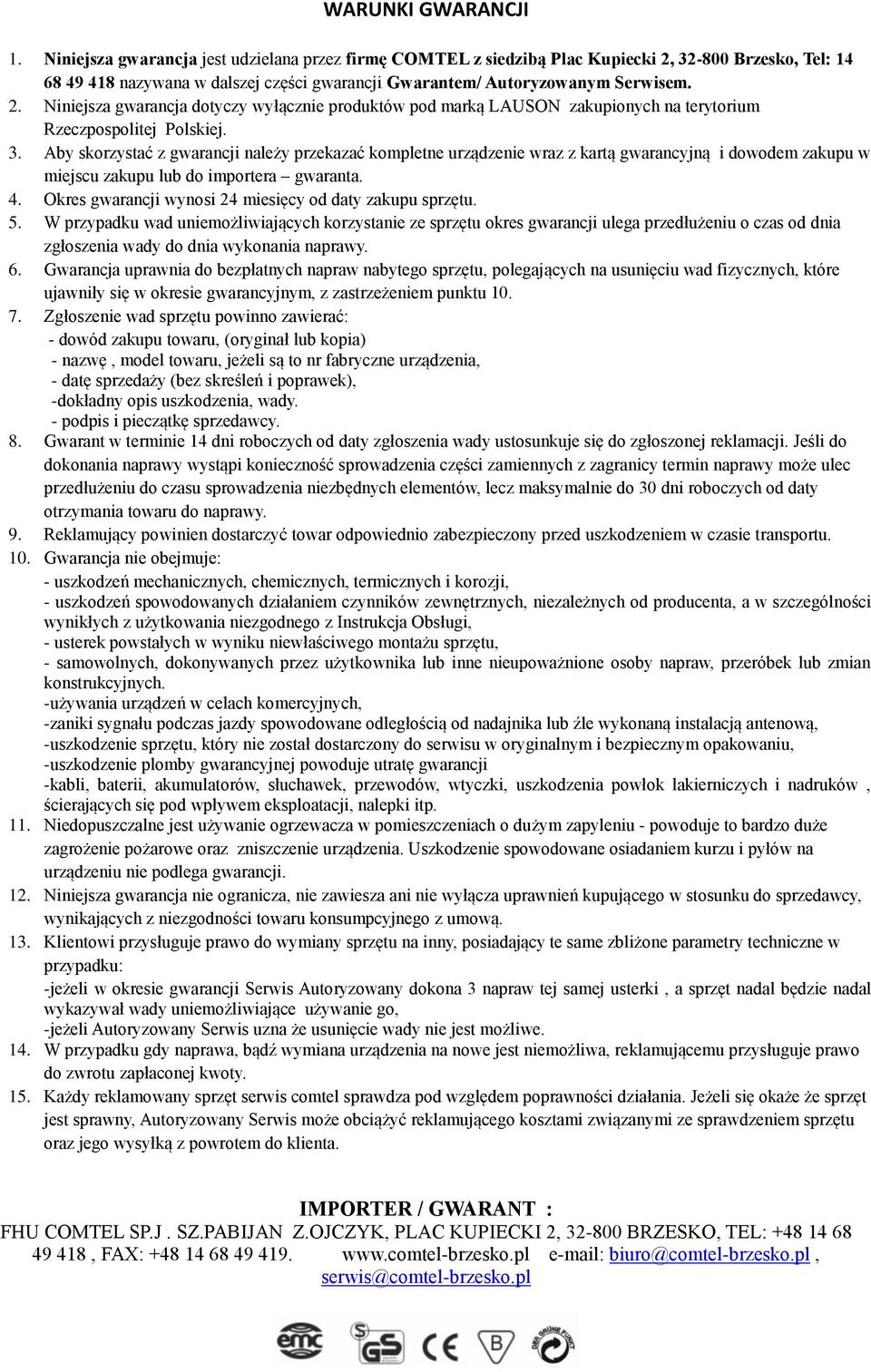 3. Aby skorzystać z gwarancji należy przekazać kompletne urządzenie wraz z kartą gwarancyjną i dowodem zakupu w miejscu zakupu lub do importera gwaranta. 4.