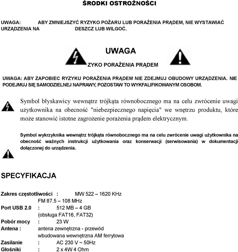 Symbol błyskawicy wewnątrz trójkąta równobocznego ma na celu zwrócenie uwagi użytkownika na obecność "niebezpiecznego napięcia" we wnętrzu produktu, które może stanowić istotne zagrożenie porażenia