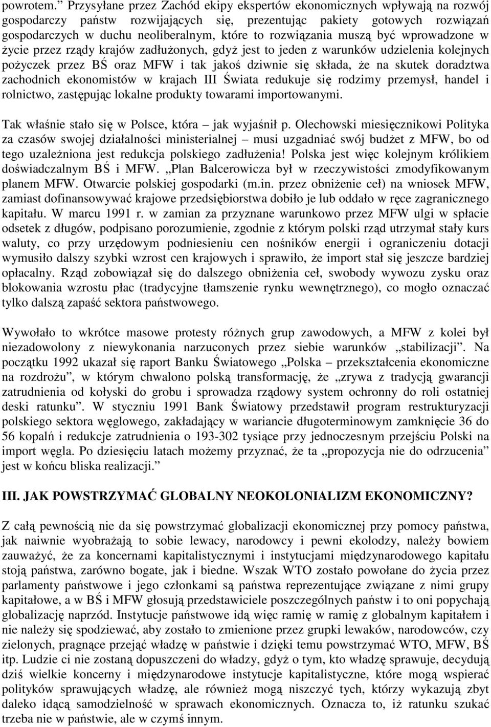 rozwiązania muszą być wprowadzone w Ŝycie przez rządy krajów zadłuŝonych, gdyŝ jest to jeden z warunków udzielenia kolejnych poŝyczek przez BŚ oraz MFW i tak jakoś dziwnie się składa, Ŝe na skutek