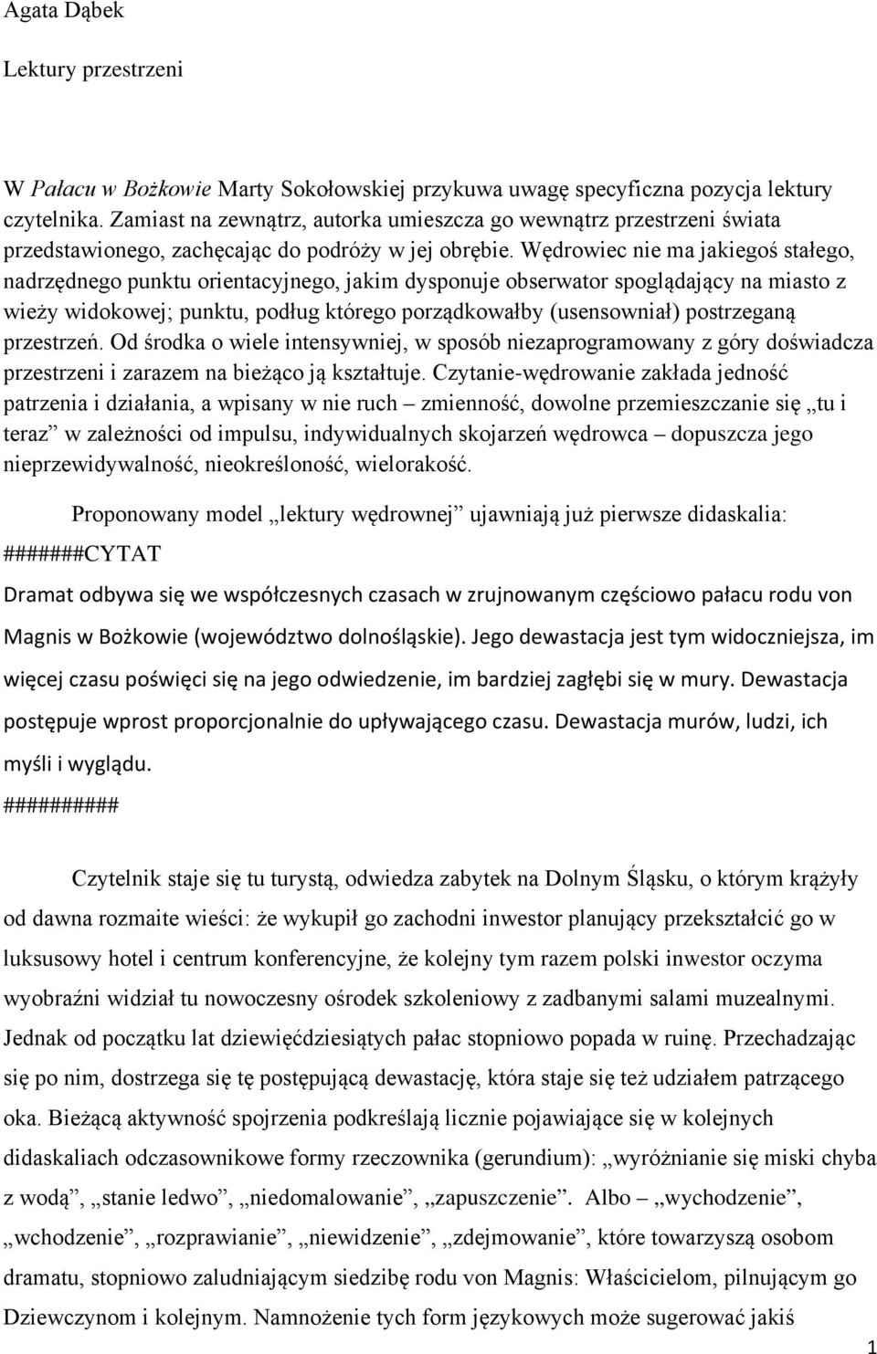 Wędrowiec nie ma jakiegoś stałego, nadrzędnego punktu orientacyjnego, jakim dysponuje obserwator spoglądający na miasto z wieży widokowej; punktu, podług którego porządkowałby (usensowniał)