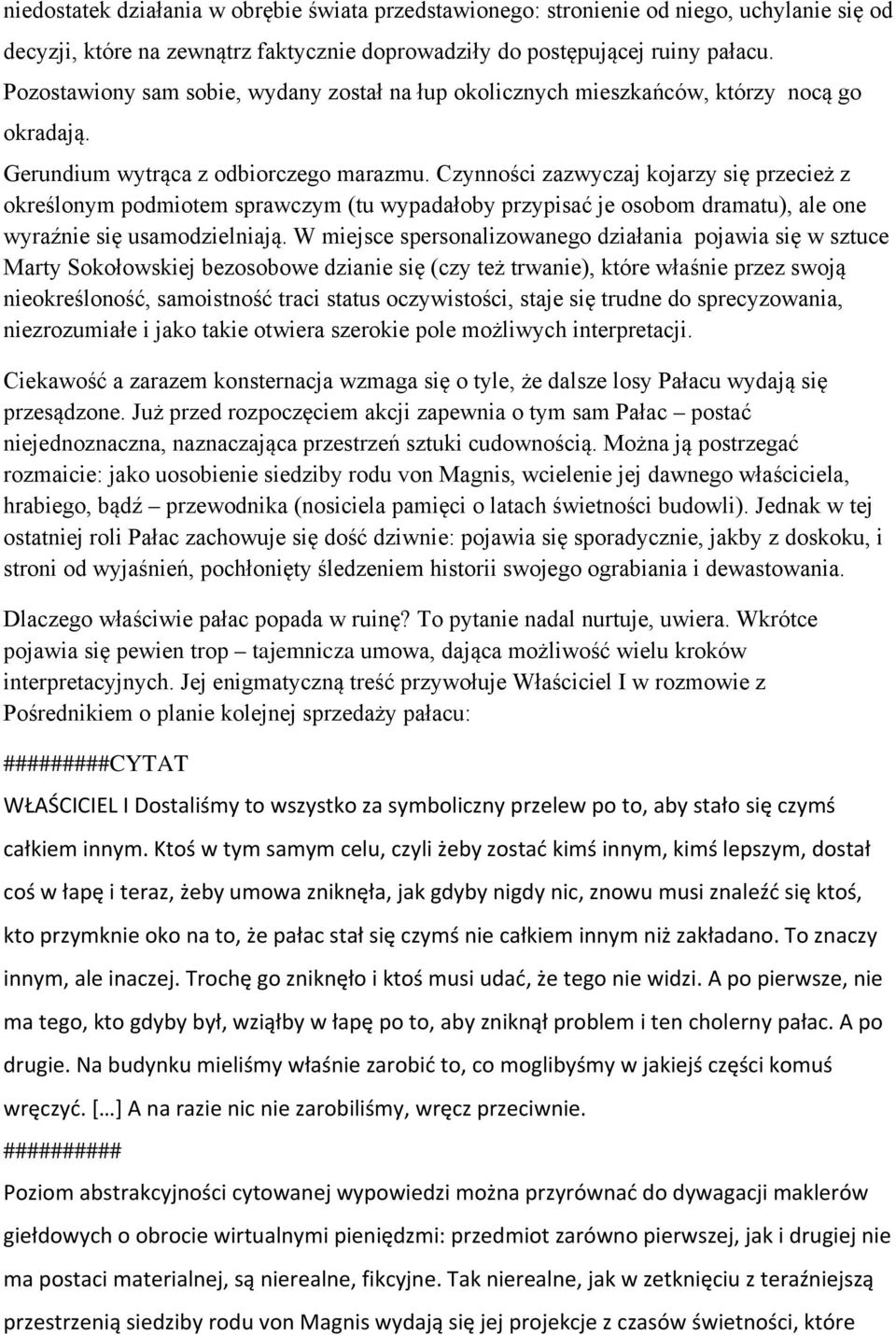 Czynności zazwyczaj kojarzy się przecież z określonym podmiotem sprawczym (tu wypadałoby przypisać je osobom dramatu), ale one wyraźnie się usamodzielniają.