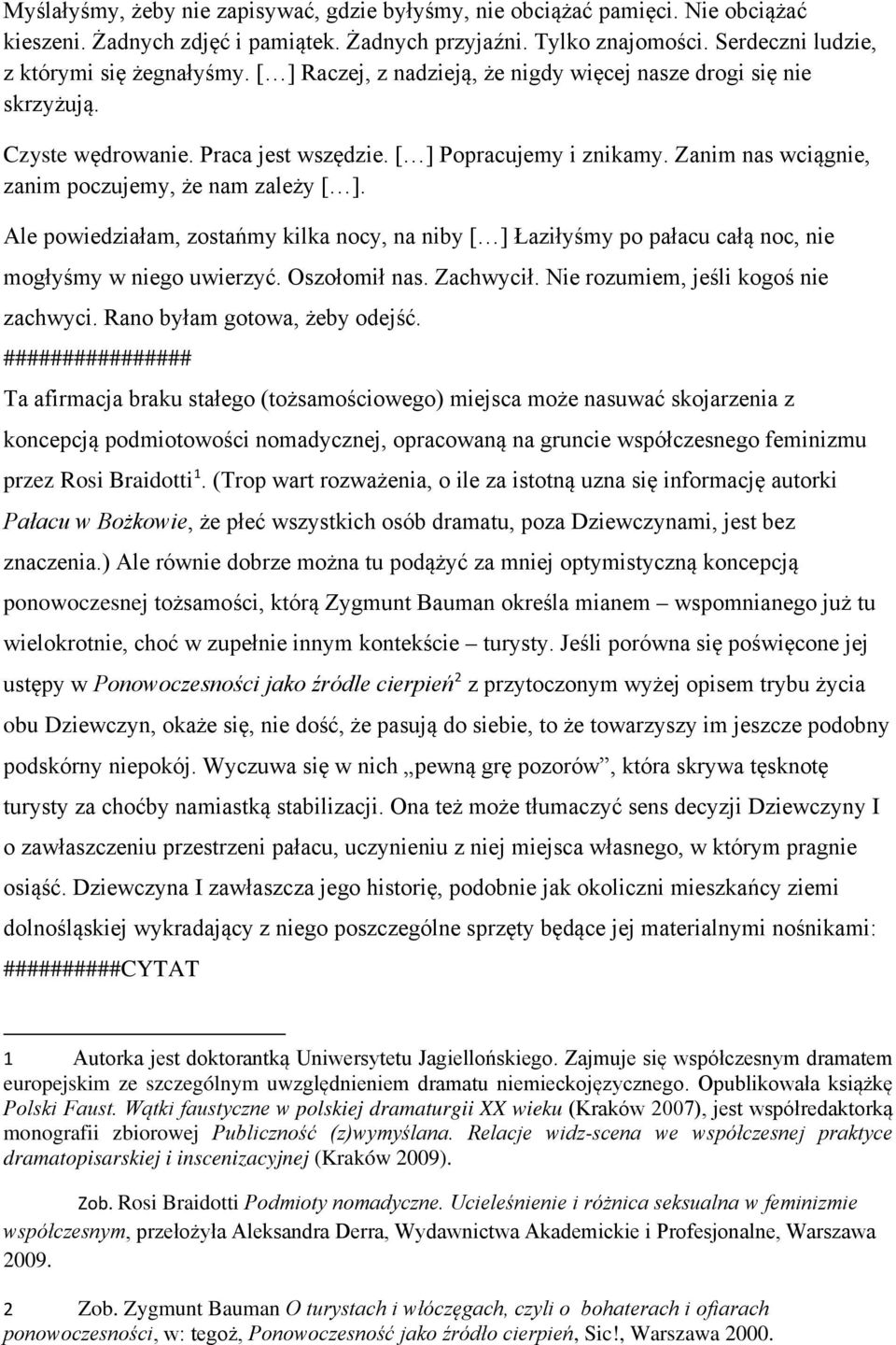 Ale powiedziałam, zostańmy kilka nocy, na niby [ ] Łaziłyśmy po pałacu całą noc, nie mogłyśmy w niego uwierzyć. Oszołomił nas. Zachwycił. Nie rozumiem, jeśli kogoś nie zachwyci.