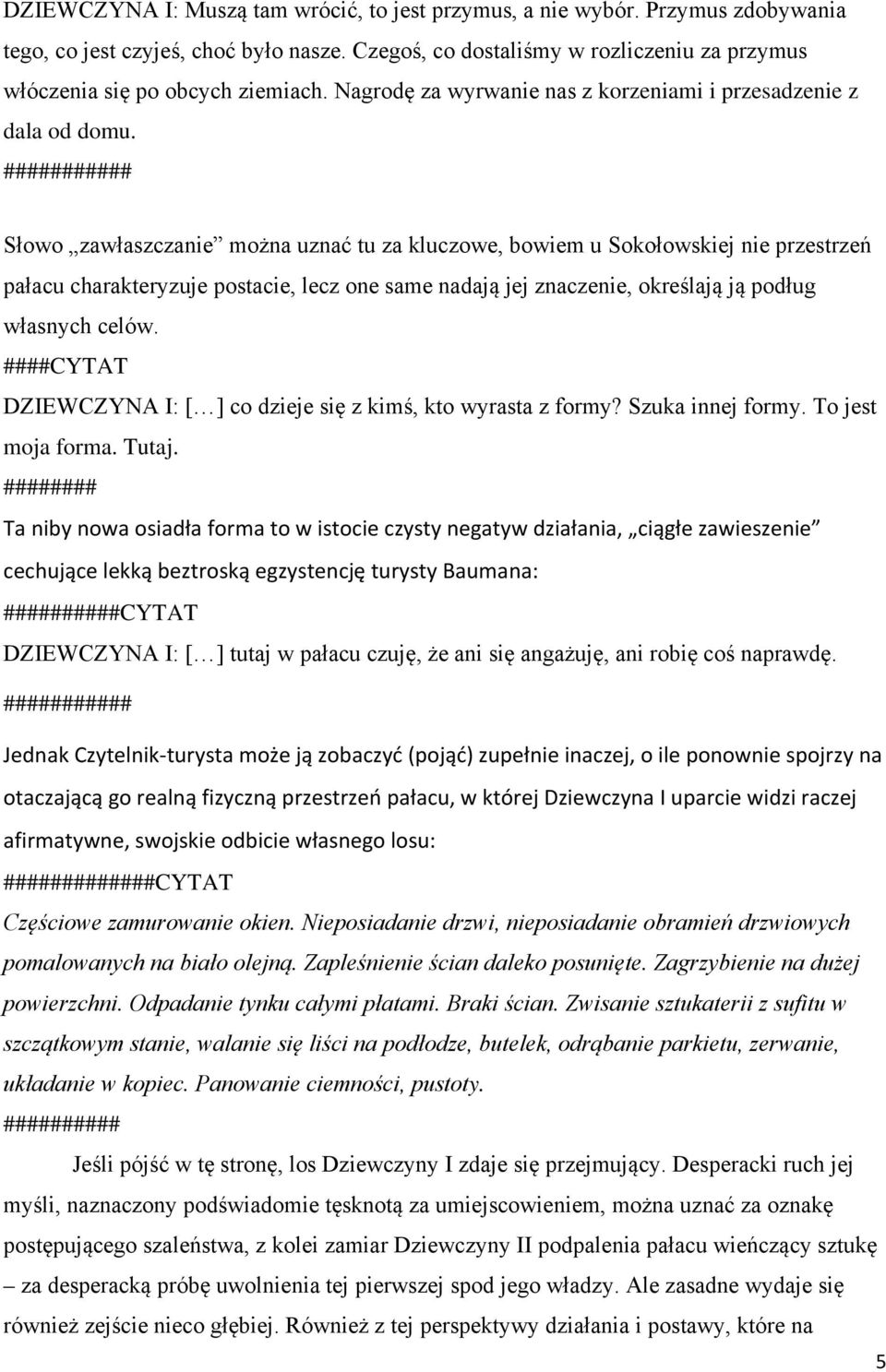 ########### Słowo zawłaszczanie można uznać tu za kluczowe, bowiem u Sokołowskiej nie przestrzeń pałacu charakteryzuje postacie, lecz one same nadają jej znaczenie, określają ją podług własnych celów.